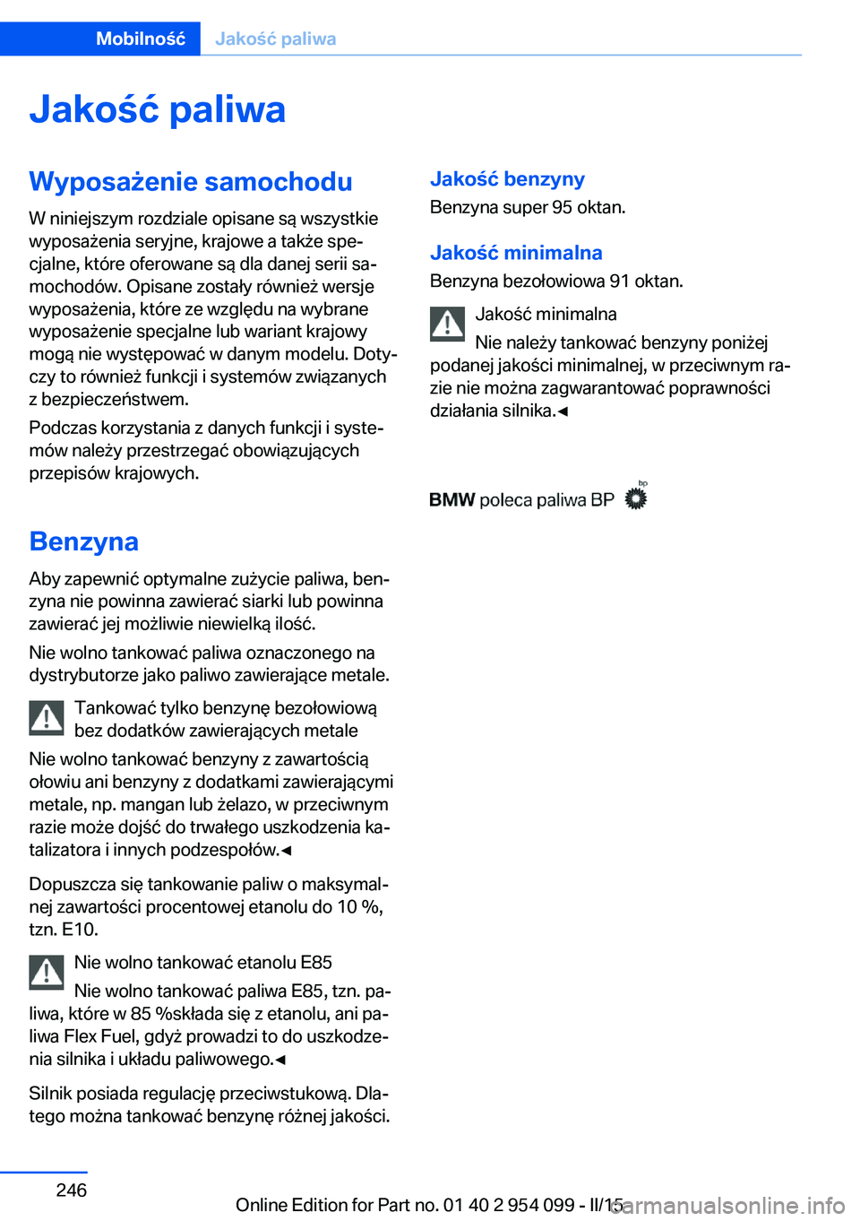BMW Z4 2016 Instrukcja obsługi (in Polish) Jakość paliwaWyposażenie samochodu
W niniejszym rozdziale opisane są wszystkie
wyposażenia seryjne, krajowe a także spe‐
cjalne, które oferowane są dla danej serii sa‐
mochodów. Opisane z BMW Z4 2016 Instrukcja obsługi (in Polish) Jakość paliwaWyposażenie samochodu
W niniejszym rozdziale opisane są wszystkie
wyposażenia seryjne, krajowe a także spe‐
cjalne, które oferowane są dla danej serii sa‐
mochodów. Opisane z