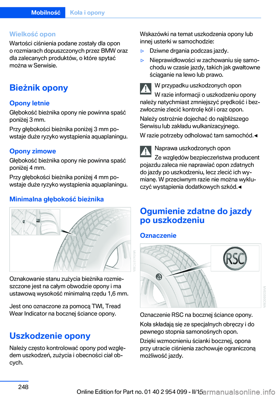 BMW Z4 2016 Instrukcja obsługi (in Polish) Wielkość opon
Wartości ciśnienia podane zostały dla opon
o rozmiarach dopuszczonych przez BMW oraz
dla zalecanych produktów, o które spytać
można w Serwisie.
Bieżnik opony Opony letnie
Głę BMW Z4 2016 Instrukcja obsługi (in Polish) Wielkość opon
Wartości ciśnienia podane zostały dla opon
o rozmiarach dopuszczonych przez BMW oraz
dla zalecanych produktów, o które spytać
można w Serwisie.
Bieżnik opony Opony letnie
Głę