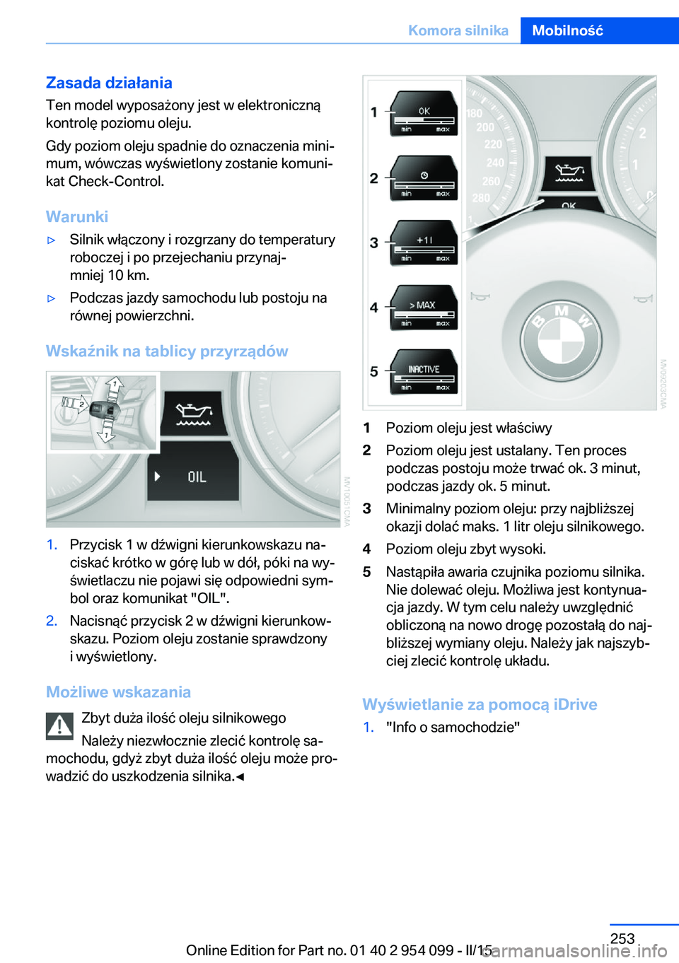 BMW Z4 2016 Instrukcja obsługi (in Polish) Zasada działania
Ten model wyposażony jest w elektroniczną
kontrolę poziomu oleju.
Gdy poziom oleju spadnie do oznaczenia mini‐
mum, wówczas wyświetlony zostanie komuni‐
kat Check-Control.
W BMW Z4 2016 Instrukcja obsługi (in Polish) Zasada działania
Ten model wyposażony jest w elektroniczną
kontrolę poziomu oleju.
Gdy poziom oleju spadnie do oznaczenia mini‐
mum, wówczas wyświetlony zostanie komuni‐
kat Check-Control.
W