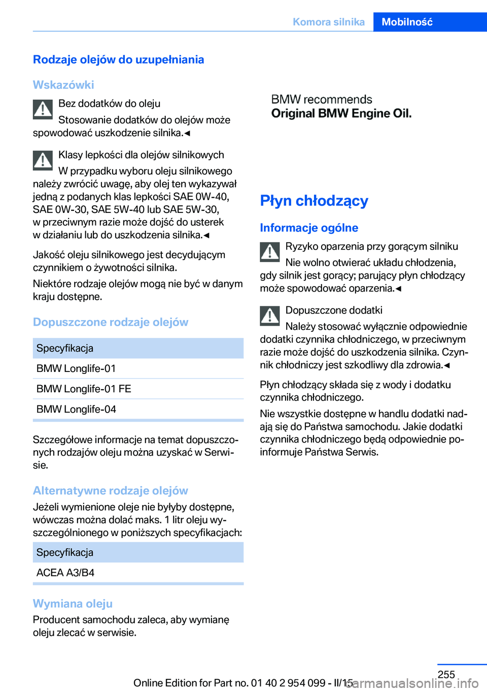 BMW Z4 2016 Instrukcja obsługi (in Polish) Rodzaje olejów do uzupełniania
Wskazówki Bez dodatków do oleju
Stosowanie dodatków do olejów może
spowodować uszkodzenie silnika.◀
Klasy lepkości dla olejów silnikowych
W przypadku wyboru BMW Z4 2016 Instrukcja obsługi (in Polish) Rodzaje olejów do uzupełniania
Wskazówki Bez dodatków do oleju
Stosowanie dodatków do olejów może
spowodować uszkodzenie silnika.◀
Klasy lepkości dla olejów silnikowych
W przypadku wyboru