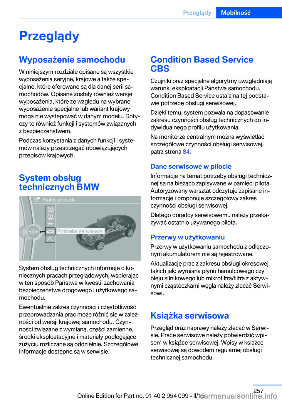 BMW Z4 2016 Instrukcja obsługi (in Polish) PrzeglądyWyposażenie samochodu
W niniejszym rozdziale opisane są wszystkie
wyposażenia seryjne, krajowe a także spe‐
cjalne, które oferowane są dla danej serii sa‐
mochodów. Opisane zosta BMW Z4 2016 Instrukcja obsługi (in Polish) PrzeglądyWyposażenie samochodu
W niniejszym rozdziale opisane są wszystkie
wyposażenia seryjne, krajowe a także spe‐
cjalne, które oferowane są dla danej serii sa‐
mochodów. Opisane zosta