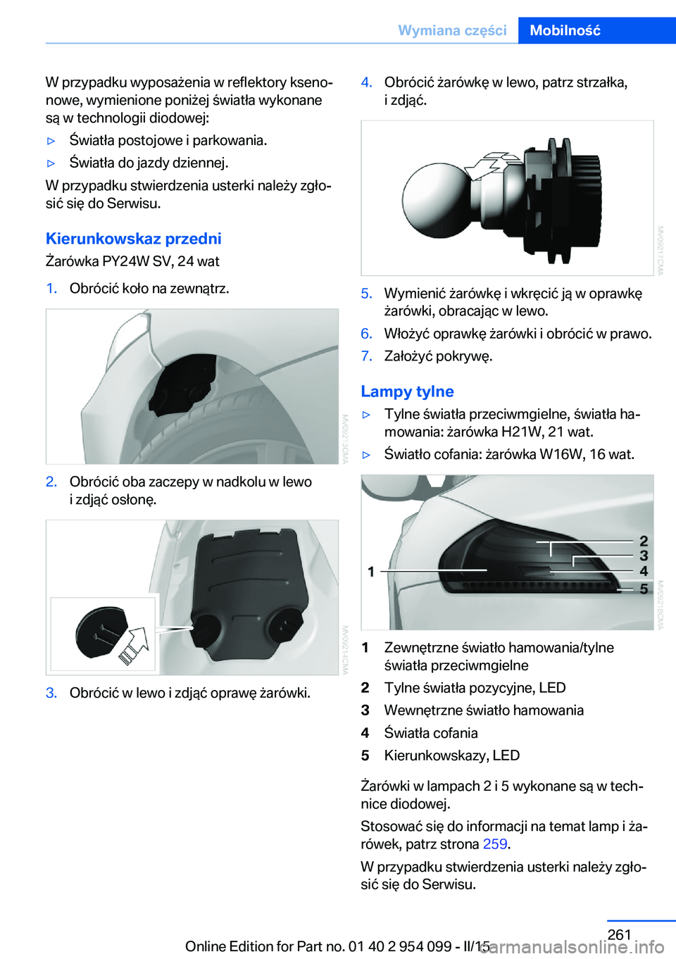 BMW Z4 2016 Instrukcja obsługi (in Polish) W przypadku wyposażenia w reflektory kseno‐
nowe, wymienione poniżej światła wykonane
są w technologii diodowej:▷Światła postojowe i parkowania.▷Światła do jazdy dziennej.
W przypadku s BMW Z4 2016 Instrukcja obsługi (in Polish) W przypadku wyposażenia w reflektory kseno‐
nowe, wymienione poniżej światła wykonane
są w technologii diodowej:▷Światła postojowe i parkowania.▷Światła do jazdy dziennej.
W przypadku s