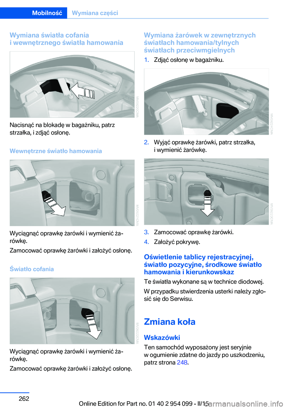 BMW Z4 2016 Instrukcja obsługi (in Polish) Wymiana światła cofania
i wewnętrznego światła hamowania
Nacisnąć na blokadę w bagażniku, patrz
strzałka, i zdjąć osłonę.
Wewnętrzne światło hamowania
Wyciągnąć oprawkę żarówki BMW Z4 2016 Instrukcja obsługi (in Polish) Wymiana światła cofania
i wewnętrznego światła hamowania
Nacisnąć na blokadę w bagażniku, patrz
strzałka, i zdjąć osłonę.
Wewnętrzne światło hamowania
Wyciągnąć oprawkę żarówki