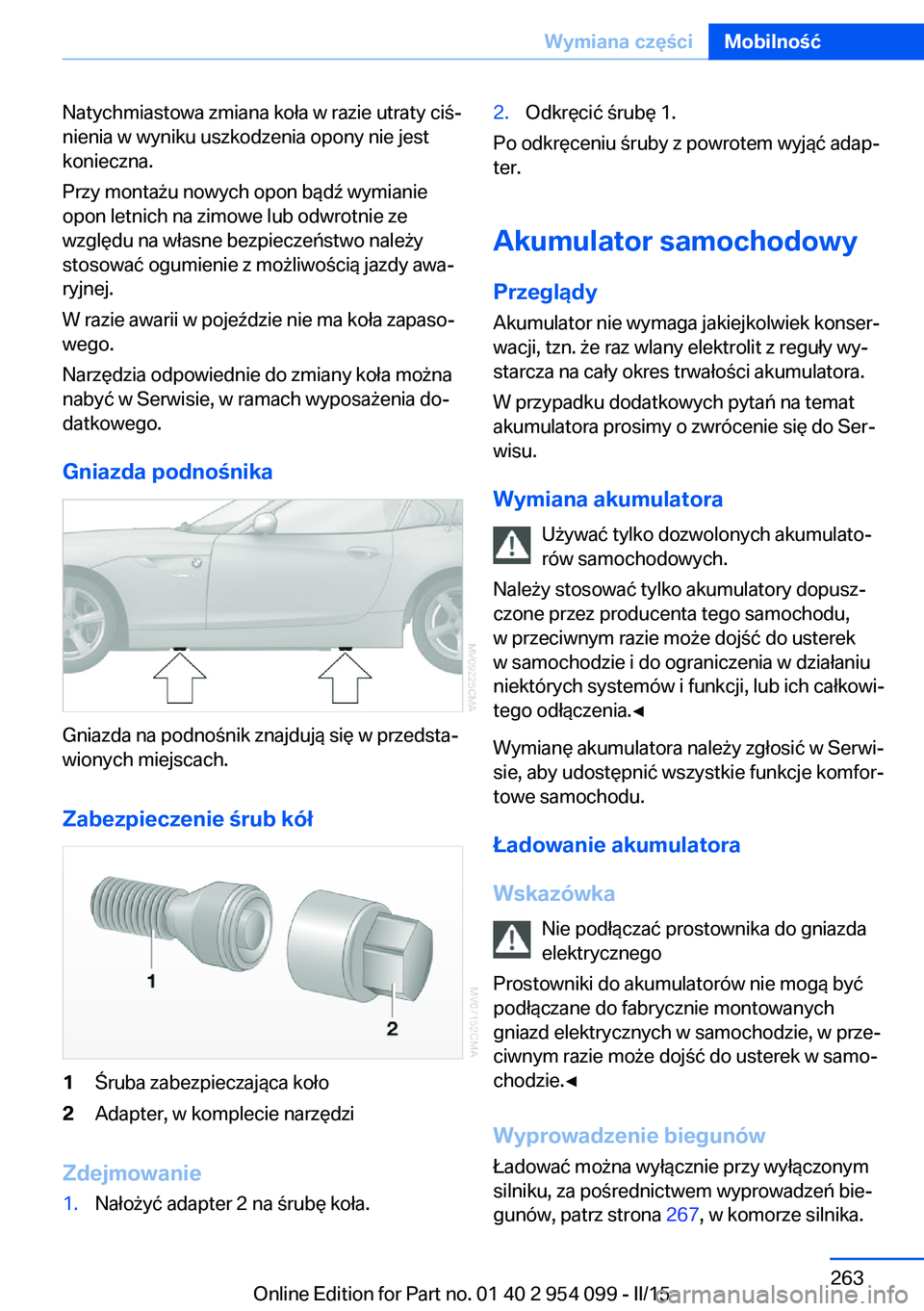 BMW Z4 2016 Instrukcja obsługi (in Polish) Natychmiastowa zmiana koła w razie utraty ciś‐
nienia w wyniku uszkodzenia opony nie jest
konieczna.
Przy montażu nowych opon bądź wymianie
opon letnich na zimowe lub odwrotnie ze
względu na w BMW Z4 2016 Instrukcja obsługi (in Polish) Natychmiastowa zmiana koła w razie utraty ciś‐
nienia w wyniku uszkodzenia opony nie jest
konieczna.
Przy montażu nowych opon bądź wymianie
opon letnich na zimowe lub odwrotnie ze
względu na w