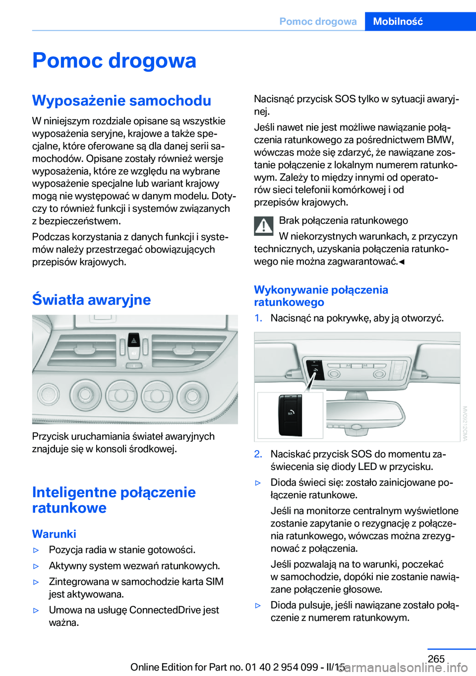 BMW Z4 2016 Instrukcja obsługi (in Polish) Pomoc drogowaWyposażenie samochoduW niniejszym rozdziale opisane są wszystkie
wyposażenia seryjne, krajowe a także spe‐
cjalne, które oferowane są dla danej serii sa‐
mochodów. Opisane zost BMW Z4 2016 Instrukcja obsługi (in Polish) Pomoc drogowaWyposażenie samochoduW niniejszym rozdziale opisane są wszystkie
wyposażenia seryjne, krajowe a także spe‐
cjalne, które oferowane są dla danej serii sa‐
mochodów. Opisane zost