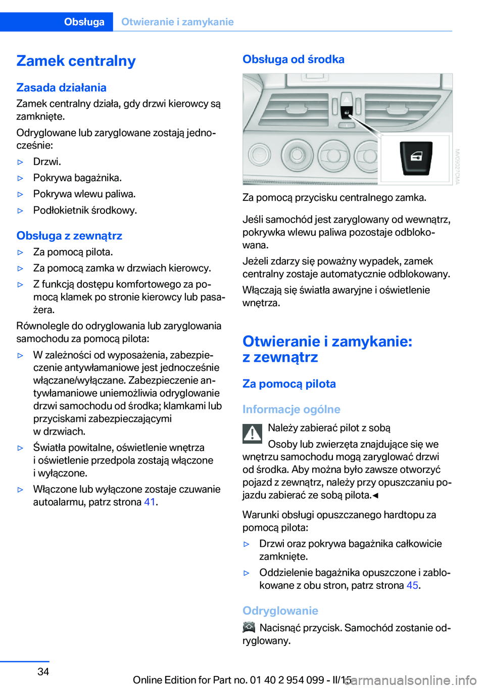 BMW Z4 2016 Instrukcja obsługi (in Polish) Zamek centralnyZasada działania
Zamek centralny działa, gdy drzwi kierowcy są
zamknięte.
Odryglowane lub zaryglowane zostają jedno‐
cześnie:▷Drzwi.▷Pokrywa bagażnika.▷Pokrywa wlewu pali BMW Z4 2016 Instrukcja obsługi (in Polish) Zamek centralnyZasada działania
Zamek centralny działa, gdy drzwi kierowcy są
zamknięte.
Odryglowane lub zaryglowane zostają jedno‐
cześnie:▷Drzwi.▷Pokrywa bagażnika.▷Pokrywa wlewu pali