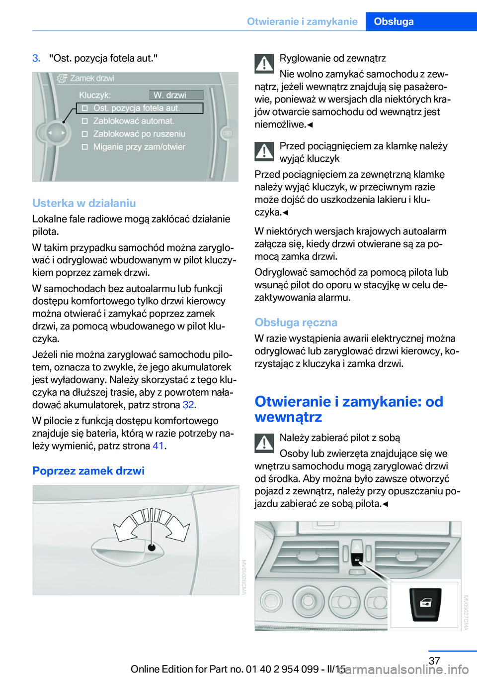BMW Z4 2016 Instrukcja obsługi (in Polish) 3."Ost. pozycja fotela aut."
Usterka w działaniuLokalne fale radiowe mogą zakłócać działanie
pilota.
W takim przypadku samochód można zaryglo‐
wać i odryglować wbudowanym w pilot k BMW Z4 2016 Instrukcja obsługi (in Polish) 3."Ost. pozycja fotela aut."
Usterka w działaniuLokalne fale radiowe mogą zakłócać działanie
pilota.
W takim przypadku samochód można zaryglo‐
wać i odryglować wbudowanym w pilot k