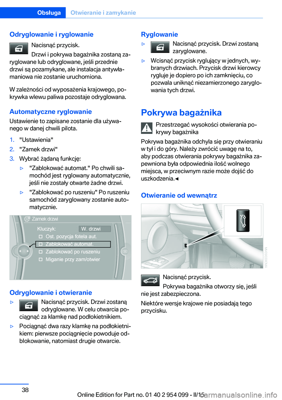 BMW Z4 2016 Instrukcja obsługi (in Polish) Odryglowanie i ryglowanieNacisnąć przycisk.
Drzwi i pokrywa bagażnika zostaną za‐
ryglowane lub odryglowane, jeśli przednie
drzwi są pozamykane, ale instalacja antywła‐
maniowa nie zostanie BMW Z4 2016 Instrukcja obsługi (in Polish) Odryglowanie i ryglowanieNacisnąć przycisk.
Drzwi i pokrywa bagażnika zostaną za‐
ryglowane lub odryglowane, jeśli przednie
drzwi są pozamykane, ale instalacja antywła‐
maniowa nie zostanie