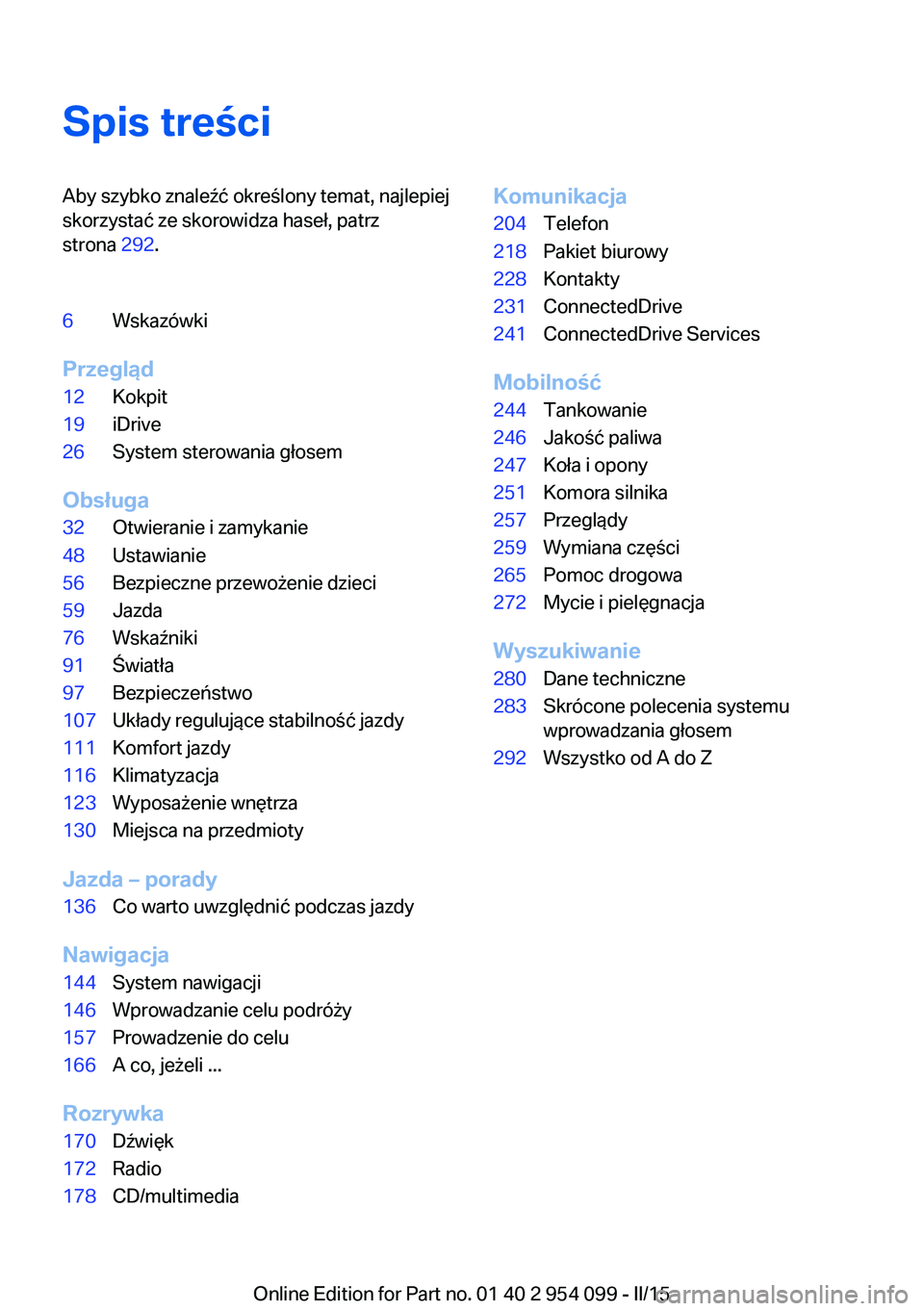 BMW Z4 2016  Instrukcja obsługi (in Polish) Spis treściAby szybko znaleźć określony temat, najlepiej
skorzystać ze skorowidza haseł, patrz
strona  292.6Wskazówki
Przegląd
12Kokpit19iDrive26System sterowania głosem
Obsługa
32Otwieranie