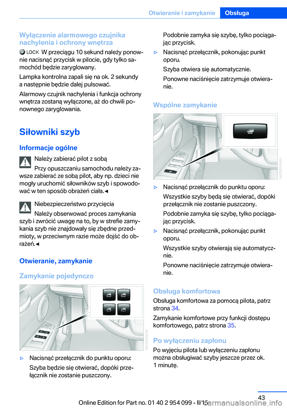 BMW Z4 2016  Instrukcja obsługi (in Polish) Wyłączenie alarmowego czujnika
nachylenia i ochrony wnętrza
  W przeciągu 10 sekund należy ponow‐
nie nacisnąć przycisk w pilocie, gdy tylko sa‐
mochód będzie zaryglowany.
Lampka kontroln