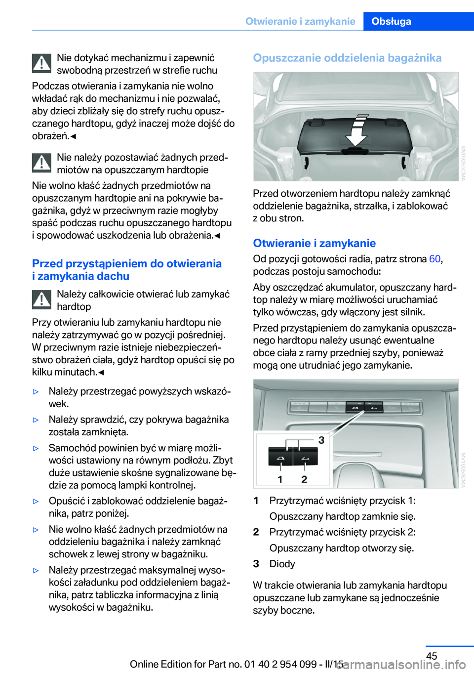 BMW Z4 2016  Instrukcja obsługi (in Polish) Nie dotykać mechanizmu i zapewnić
swobodną przestrzeń w strefie ruchu
Podczas otwierania i zamykania nie wolno
wkładać rąk do mechanizmu i nie pozwalać,
aby dzieci zbliżały się do strefy ru