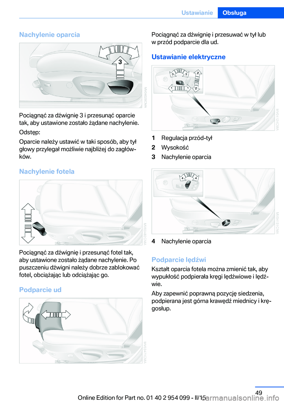 BMW Z4 2016  Instrukcja obsługi (in Polish) Nachylenie oparcia
Pociągnąć za dźwignię 3 i przesunąć oparcie
tak, aby ustawione zostało żądane nachylenie.
Odstęp:
Oparcie należy ustawić w taki sposób, aby tył
głowy przylegał moż