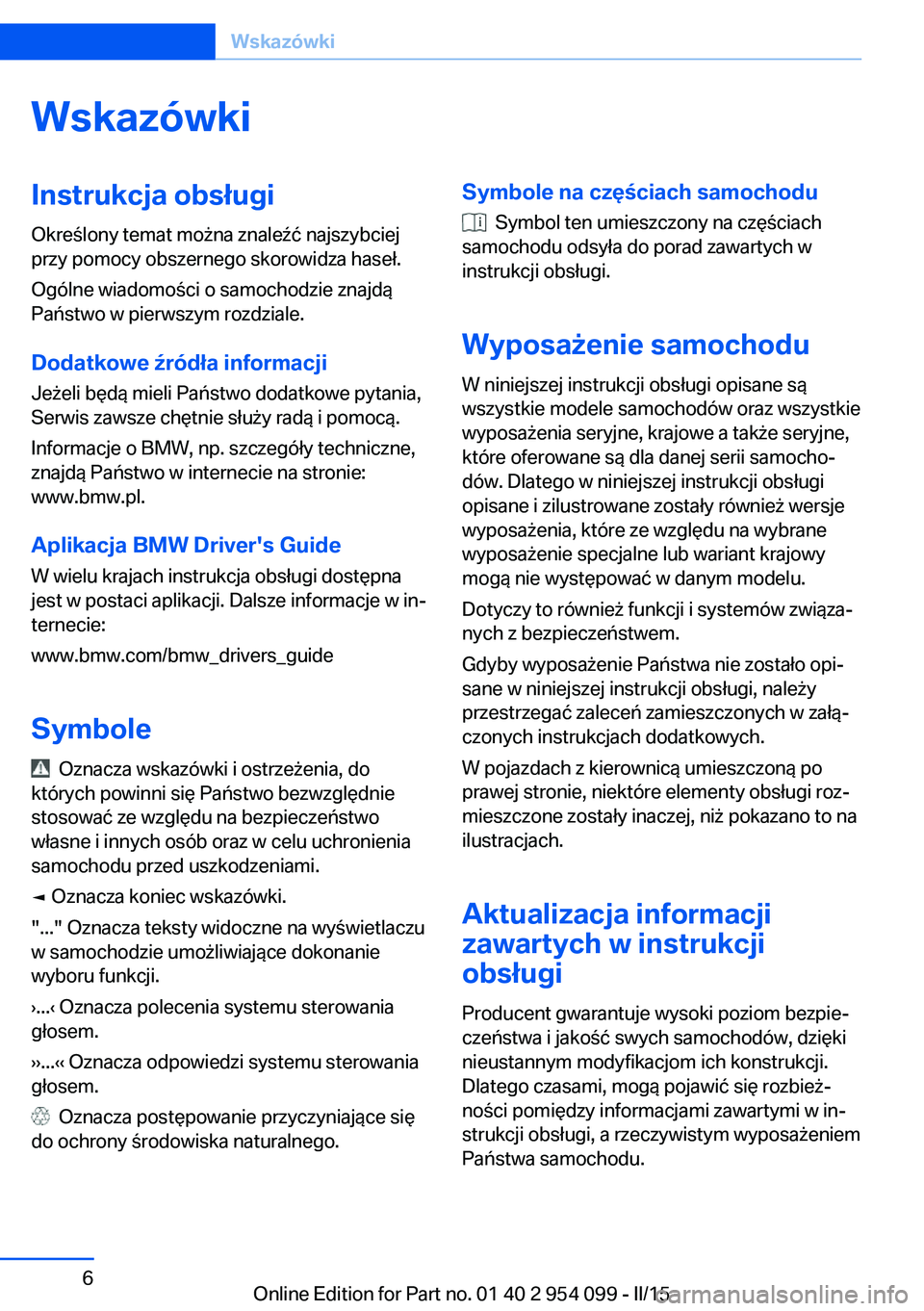 BMW Z4 2016 Instrukcja obsługi (in Polish) WskazówkiInstrukcja obsługiOkreślony temat można znaleźć najszybciej
przy pomocy obszernego skorowidza haseł.
Ogólne wiadomości o samochodzie znajdą
Państwo w pierwszym rozdziale.
Dodatkowe BMW Z4 2016 Instrukcja obsługi (in Polish) WskazówkiInstrukcja obsługiOkreślony temat można znaleźć najszybciej
przy pomocy obszernego skorowidza haseł.
Ogólne wiadomości o samochodzie znajdą
Państwo w pierwszym rozdziale.
Dodatkowe