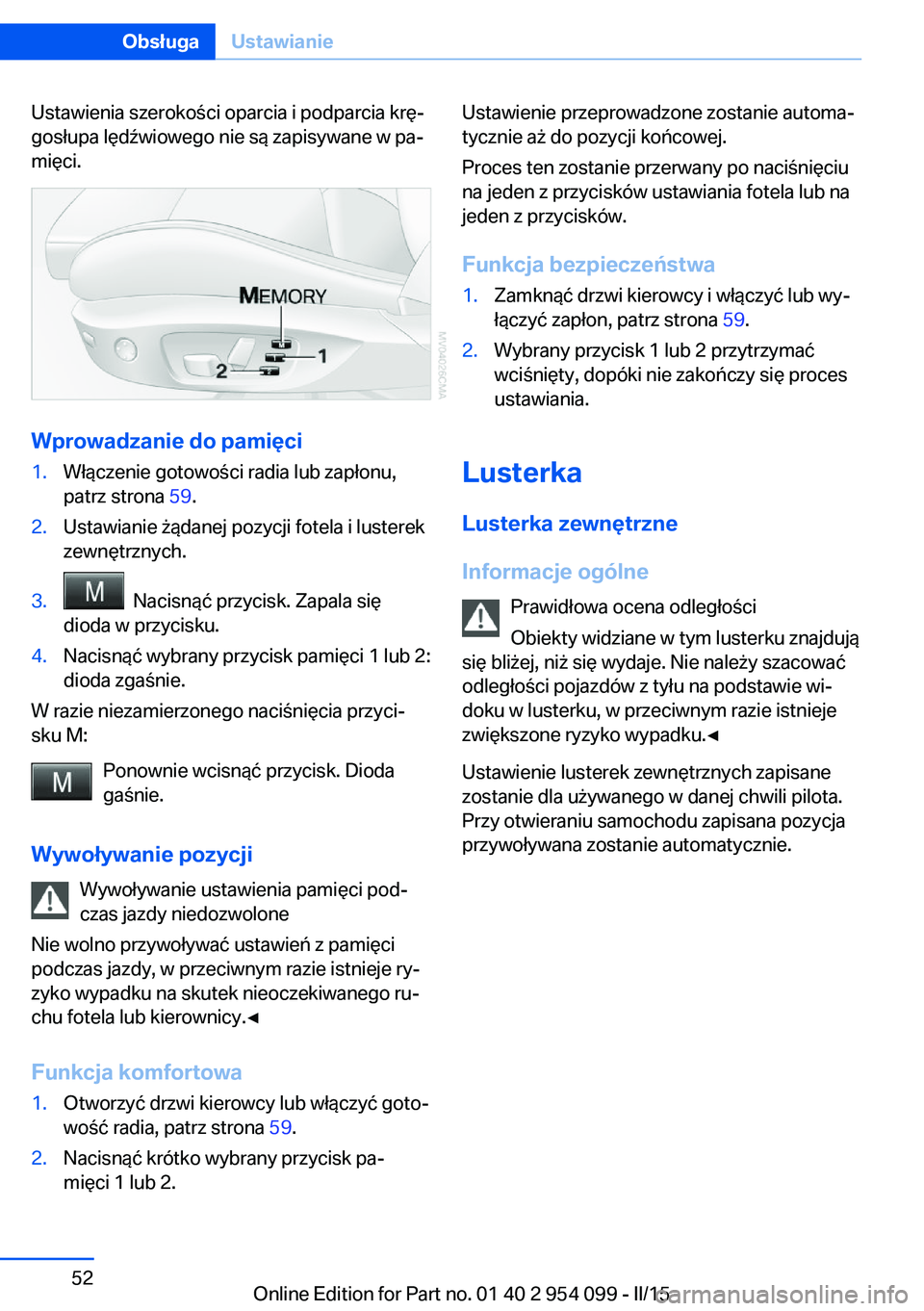 BMW Z4 2016 Instrukcja obsługi (in Polish) Ustawienia szerokości oparcia i podparcia krę‐
gosłupa lędźwiowego nie są zapisywane w pa‐
mięci.
Wprowadzanie do pamięci
1.Włączenie gotowości radia lub zapłonu,
patrz strona 59.2.Us BMW Z4 2016 Instrukcja obsługi (in Polish) Ustawienia szerokości oparcia i podparcia krę‐
gosłupa lędźwiowego nie są zapisywane w pa‐
mięci.
Wprowadzanie do pamięci
1.Włączenie gotowości radia lub zapłonu,
patrz strona 59.2.Us