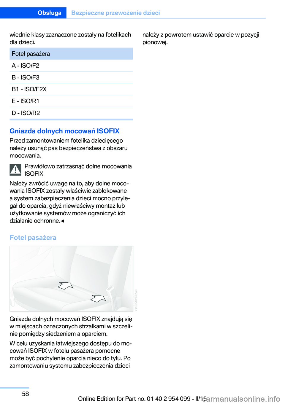 BMW Z4 2016 Instrukcja obsługi (in Polish) wiednie klasy zaznaczone zostały na fotelikach
dla dzieci.Fotel pasażeraA - ISO/F2B - ISO/F3B1 - ISO/F2XE - ISO/R1D - ISO/R2
Gniazda dolnych mocowań ISOFIX
Przed zamontowaniem fotelika dziecięcego BMW Z4 2016 Instrukcja obsługi (in Polish) wiednie klasy zaznaczone zostały na fotelikach
dla dzieci.Fotel pasażeraA - ISO/F2B - ISO/F3B1 - ISO/F2XE - ISO/R1D - ISO/R2
Gniazda dolnych mocowań ISOFIX
Przed zamontowaniem fotelika dziecięcego