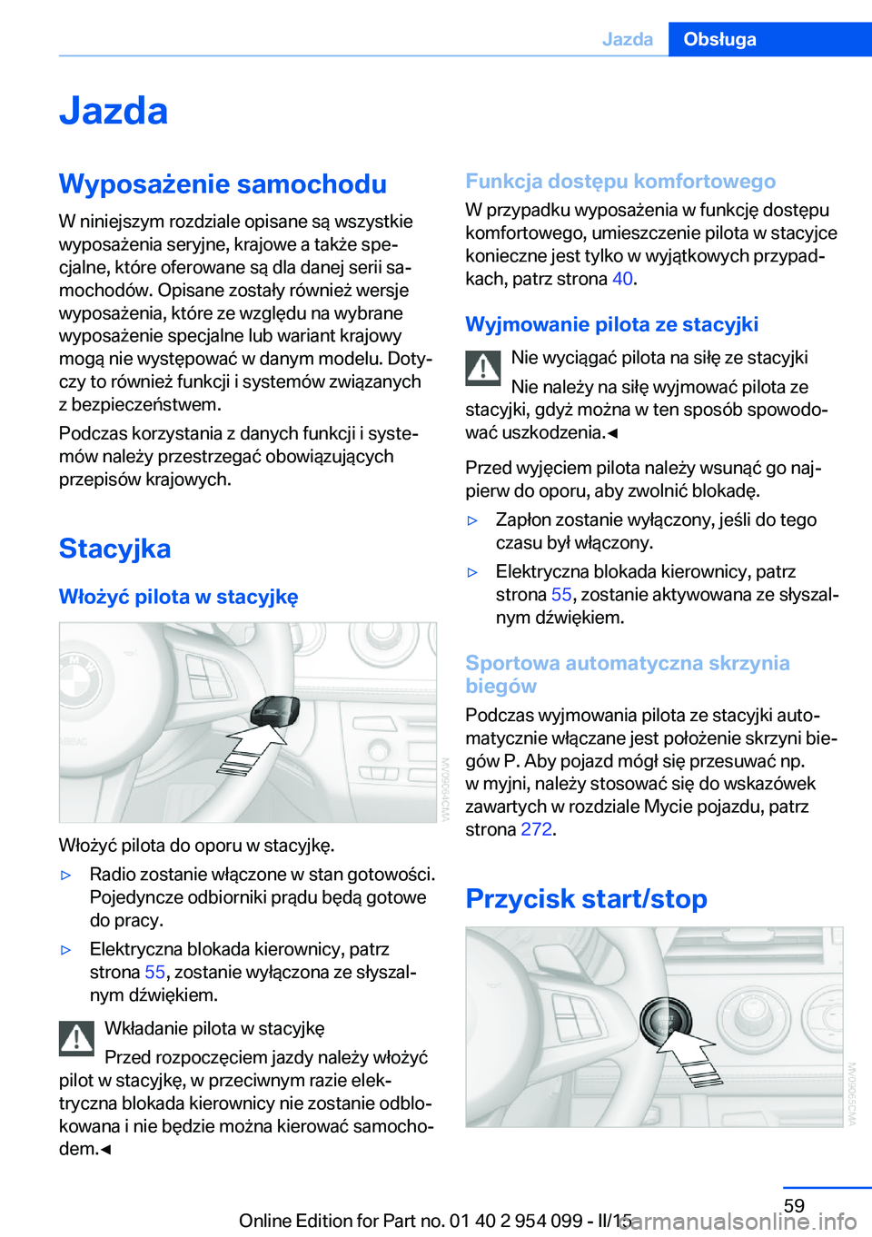 BMW Z4 2016 Instrukcja obsługi (in Polish) JazdaWyposażenie samochodu
W niniejszym rozdziale opisane są wszystkie
wyposażenia seryjne, krajowe a także spe‐
cjalne, które oferowane są dla danej serii sa‐
mochodów. Opisane zostały r BMW Z4 2016 Instrukcja obsługi (in Polish) JazdaWyposażenie samochodu
W niniejszym rozdziale opisane są wszystkie
wyposażenia seryjne, krajowe a także spe‐
cjalne, które oferowane są dla danej serii sa‐
mochodów. Opisane zostały r