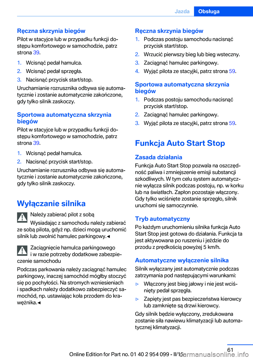 BMW Z4 2016 Instrukcja obsługi (in Polish) Ręczna skrzynia biegów
Pilot w stacyjce lub w przypadku funkcji do‐
stępu komfortowego w samochodzie, patrz
strona 39.1.Wcisnąć pedał hamulca.2.Wcisnąć pedał sprzęgła.3.Nacisnąć przyci BMW Z4 2016 Instrukcja obsługi (in Polish) Ręczna skrzynia biegów
Pilot w stacyjce lub w przypadku funkcji do‐
stępu komfortowego w samochodzie, patrz
strona 39.1.Wcisnąć pedał hamulca.2.Wcisnąć pedał sprzęgła.3.Nacisnąć przyci