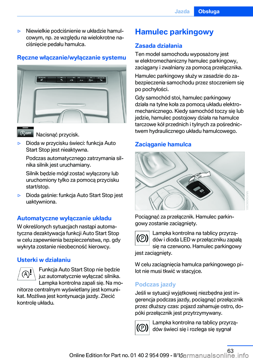 BMW Z4 2016 Instrukcja obsługi (in Polish) ▷Niewielkie podciśnienie w układzie hamul‐
cowym, np. ze względu na wielokrotne na‐
ciśnięcie pedału hamulca.
Ręczne włączanie/wyłączanie systemu
Nacisnąć przycisk.
▷Dioda w prz BMW Z4 2016 Instrukcja obsługi (in Polish) ▷Niewielkie podciśnienie w układzie hamul‐
cowym, np. ze względu na wielokrotne na‐
ciśnięcie pedału hamulca.
Ręczne włączanie/wyłączanie systemu
Nacisnąć przycisk.
▷Dioda w prz