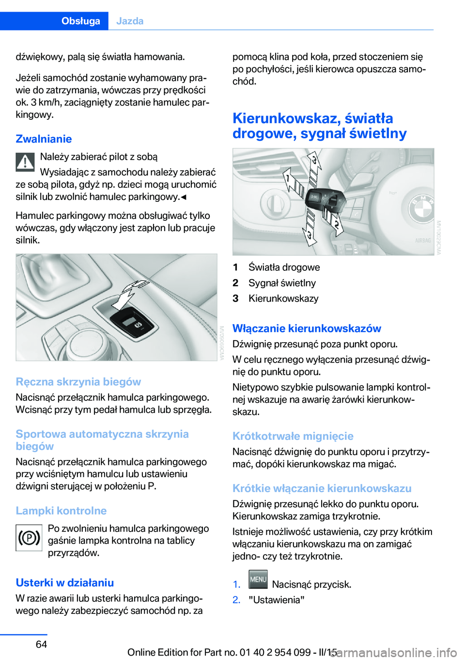 BMW Z4 2016 Instrukcja obsługi (in Polish) dźwiękowy, palą się światła hamowania.
Jeżeli samochód zostanie wyhamowany pra‐
wie do zatrzymania, wówczas przy prędkości
ok. 3 km/h, zaciągnięty zostanie hamulec par‐
kingowy.
Zwaln BMW Z4 2016 Instrukcja obsługi (in Polish) dźwiękowy, palą się światła hamowania.
Jeżeli samochód zostanie wyhamowany pra‐
wie do zatrzymania, wówczas przy prędkości
ok. 3 km/h, zaciągnięty zostanie hamulec par‐
kingowy.
Zwaln
