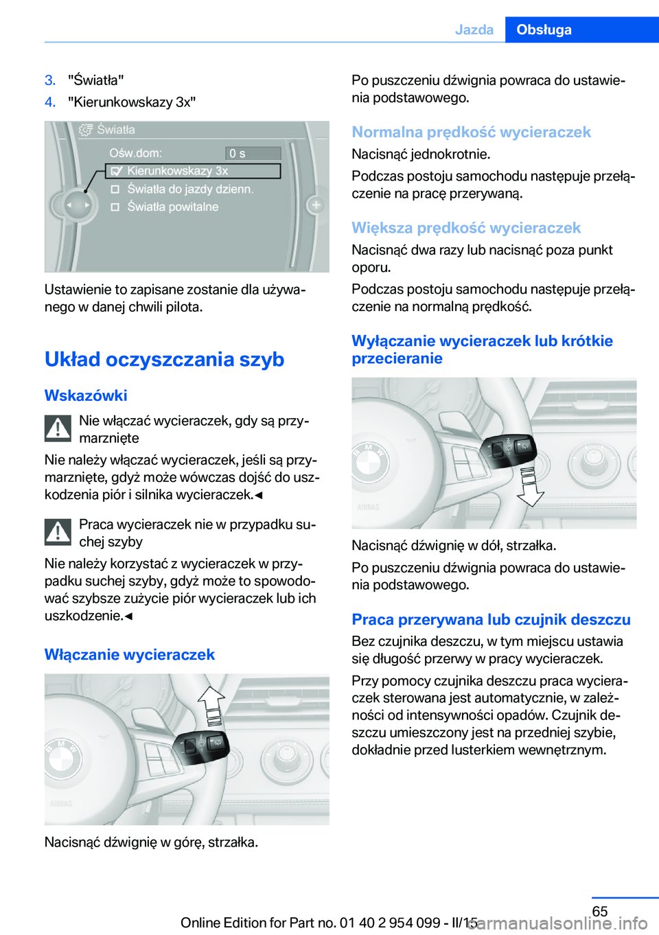 BMW Z4 2016 Instrukcja obsługi (in Polish) 3."Światła"4."Kierunkowskazy 3x"
Ustawienie to zapisane zostanie dla używa‐
nego w danej chwili pilota.
Układ oczyszczania szyb
Wskazówki Nie włączać wycieraczek, gdy są prz BMW Z4 2016 Instrukcja obsługi (in Polish) 3."Światła"4."Kierunkowskazy 3x"
Ustawienie to zapisane zostanie dla używa‐
nego w danej chwili pilota.
Układ oczyszczania szyb
Wskazówki Nie włączać wycieraczek, gdy są prz