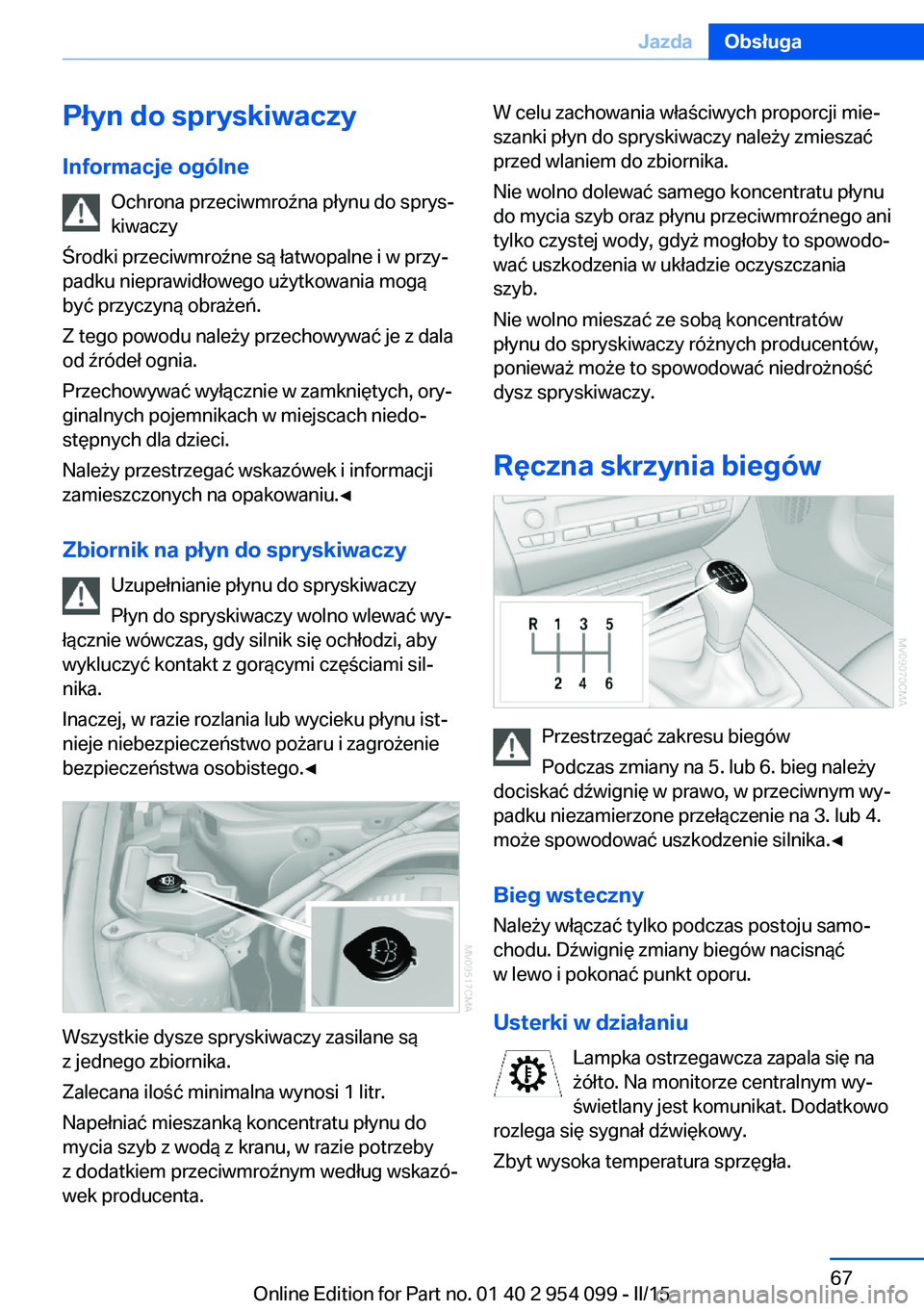 BMW Z4 2016 Instrukcja obsługi (in Polish) Płyn do spryskiwaczy
Informacje ogólne Ochrona przeciwmroźna płynu do sprys‐
kiwaczy
Środki przeciwmroźne są łatwopalne i w przy‐
padku nieprawidłowego użytkowania mogą
być przyczyną BMW Z4 2016 Instrukcja obsługi (in Polish) Płyn do spryskiwaczy
Informacje ogólne Ochrona przeciwmroźna płynu do sprys‐
kiwaczy
Środki przeciwmroźne są łatwopalne i w przy‐
padku nieprawidłowego użytkowania mogą
być przyczyną