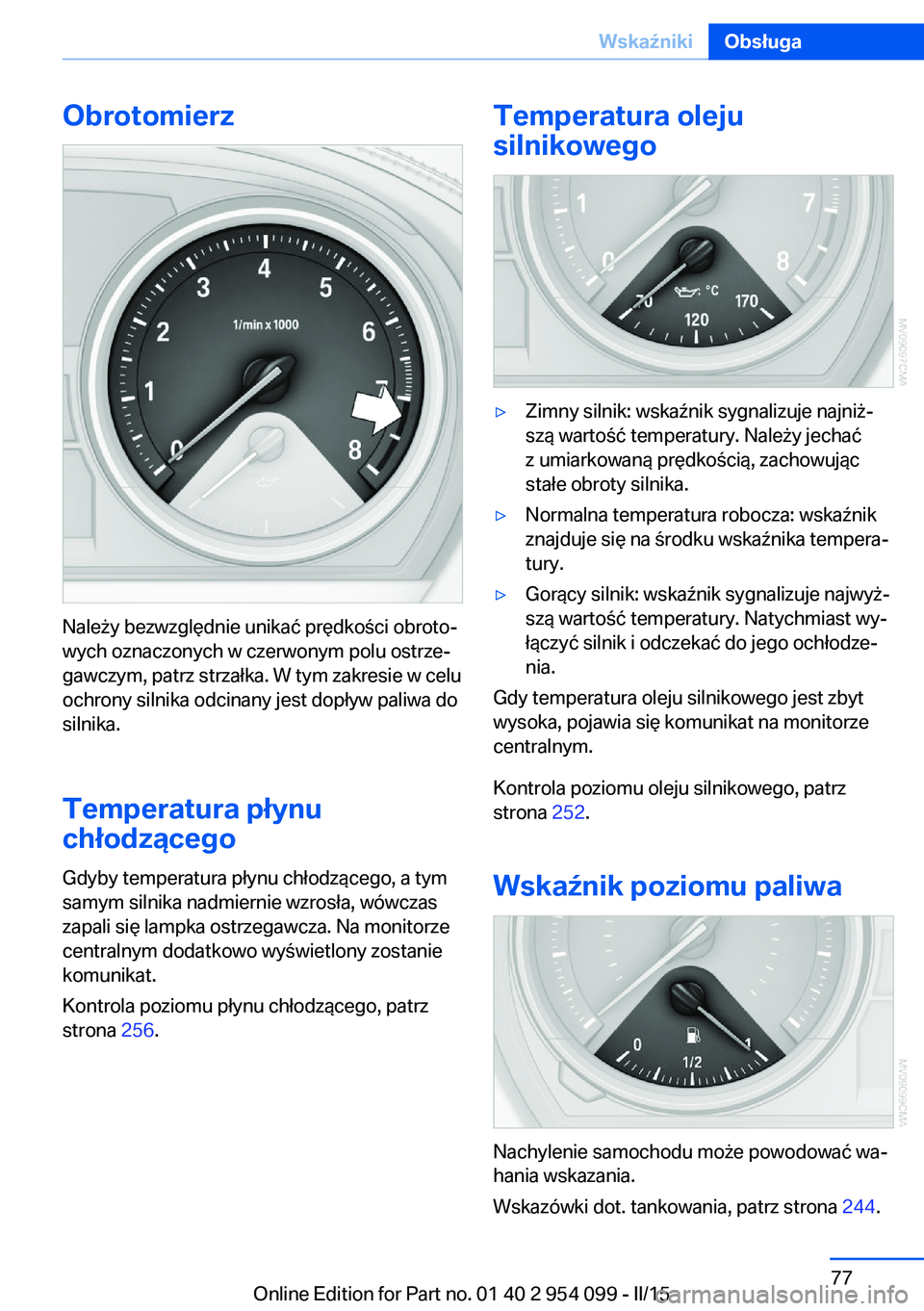 BMW Z4 2016 Instrukcja obsługi (in Polish) Obrotomierz
Należy bezwzględnie unikać prędkości obroto‐
wych oznaczonych w czerwonym polu ostrze‐
gawczym, patrz strzałka. W tym zakresie w celu
ochrony silnika odcinany jest dopływ paliwa BMW Z4 2016 Instrukcja obsługi (in Polish) Obrotomierz
Należy bezwzględnie unikać prędkości obroto‐
wych oznaczonych w czerwonym polu ostrze‐
gawczym, patrz strzałka. W tym zakresie w celu
ochrony silnika odcinany jest dopływ paliwa