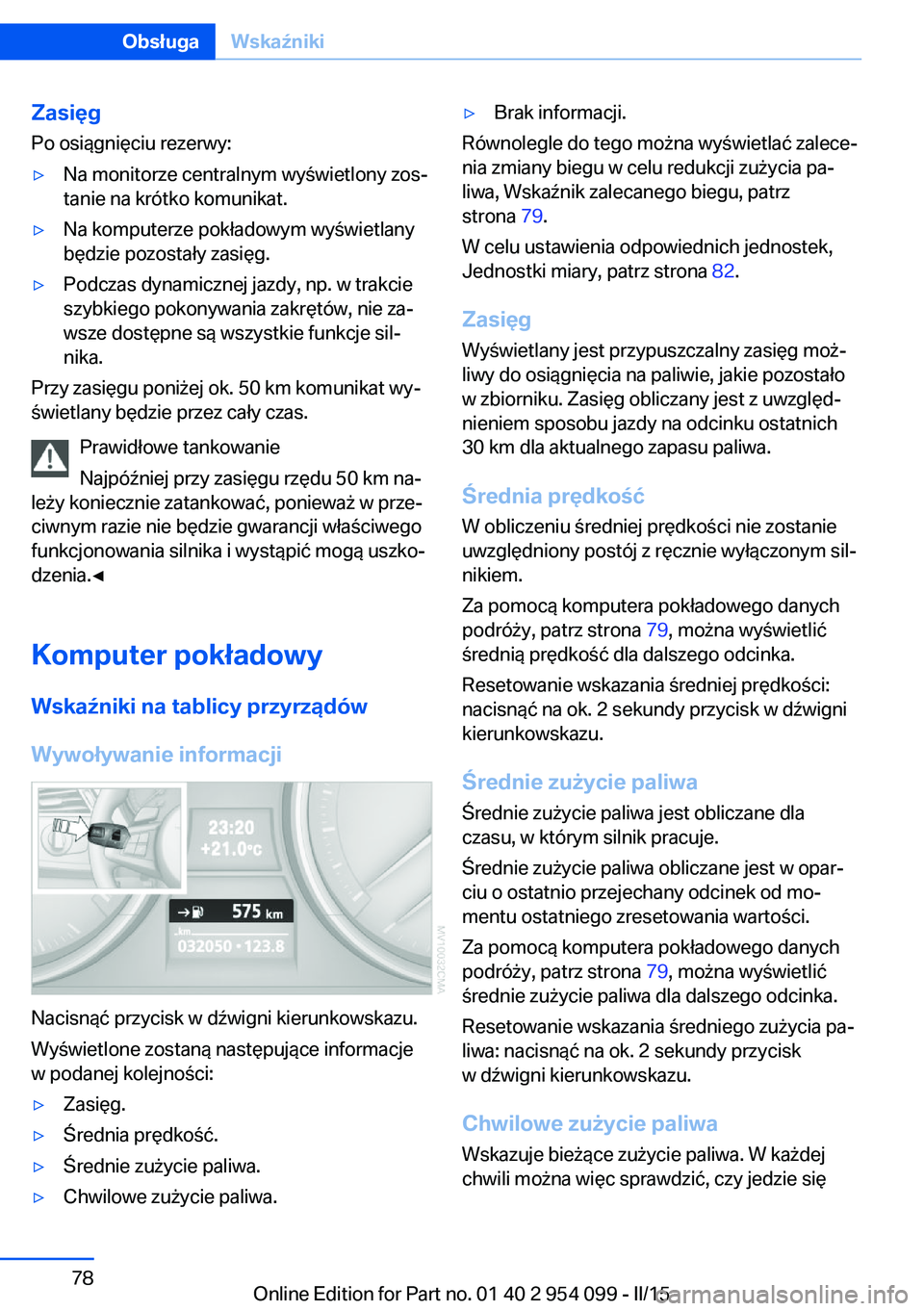 BMW Z4 2016 Instrukcja obsługi (in Polish) Zasięg
Po osiągnięciu rezerwy:▷Na monitorze centralnym wyświetlony zos‐
tanie na krótko komunikat.▷Na komputerze pokładowym wyświetlany
będzie pozostały zasięg.▷Podczas dynamicznej j BMW Z4 2016 Instrukcja obsługi (in Polish) Zasięg
Po osiągnięciu rezerwy:▷Na monitorze centralnym wyświetlony zos‐
tanie na krótko komunikat.▷Na komputerze pokładowym wyświetlany
będzie pozostały zasięg.▷Podczas dynamicznej j