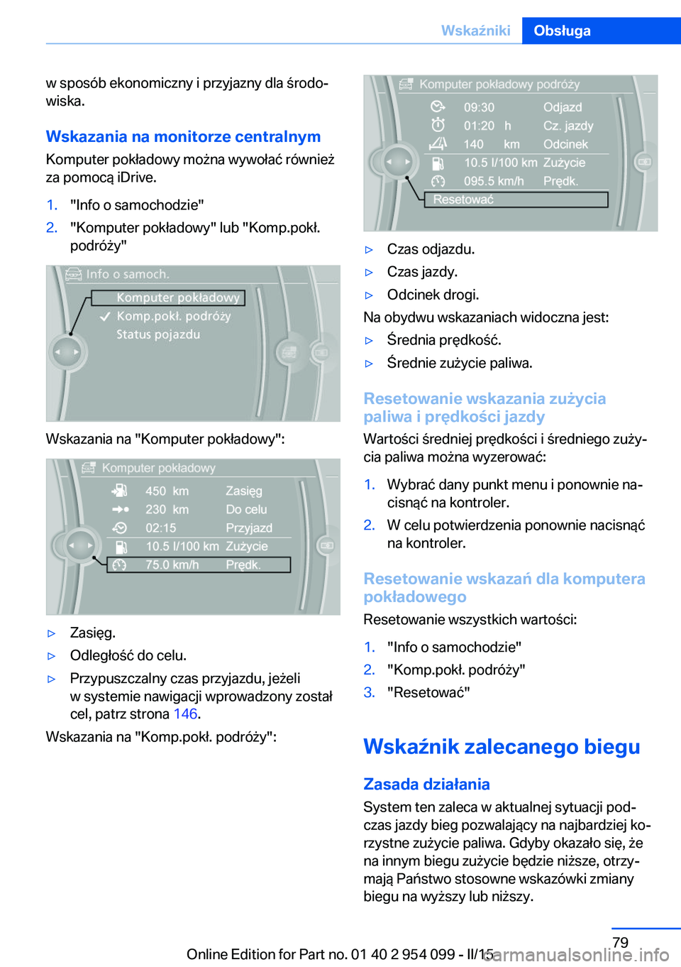 BMW Z4 2016 Instrukcja obsługi (in Polish) w sposób ekonomiczny i przyjazny dla środo‐
wiska.
Wskazania na monitorze centralnym
Komputer pokładowy można wywołać również
za pomocą iDrive.1."Info o samochodzie"2."Komputer BMW Z4 2016 Instrukcja obsługi (in Polish) w sposób ekonomiczny i przyjazny dla środo‐
wiska.
Wskazania na monitorze centralnym
Komputer pokładowy można wywołać również
za pomocą iDrive.1."Info o samochodzie"2."Komputer