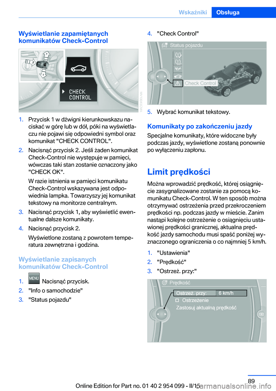 BMW Z4 2016 Instrukcja obsługi (in Polish) Wyświetlanie zapamiętanych
komunikatów Check-Control1.Przycisk 1 w dźwigni kierunkowskazu na‐
ciskać w górę lub w dół, póki na wyświetla‐
czu nie pojawi się odpowiedni symbol oraz
komu BMW Z4 2016 Instrukcja obsługi (in Polish) Wyświetlanie zapamiętanych
komunikatów Check-Control1.Przycisk 1 w dźwigni kierunkowskazu na‐
ciskać w górę lub w dół, póki na wyświetla‐
czu nie pojawi się odpowiedni symbol oraz
komu