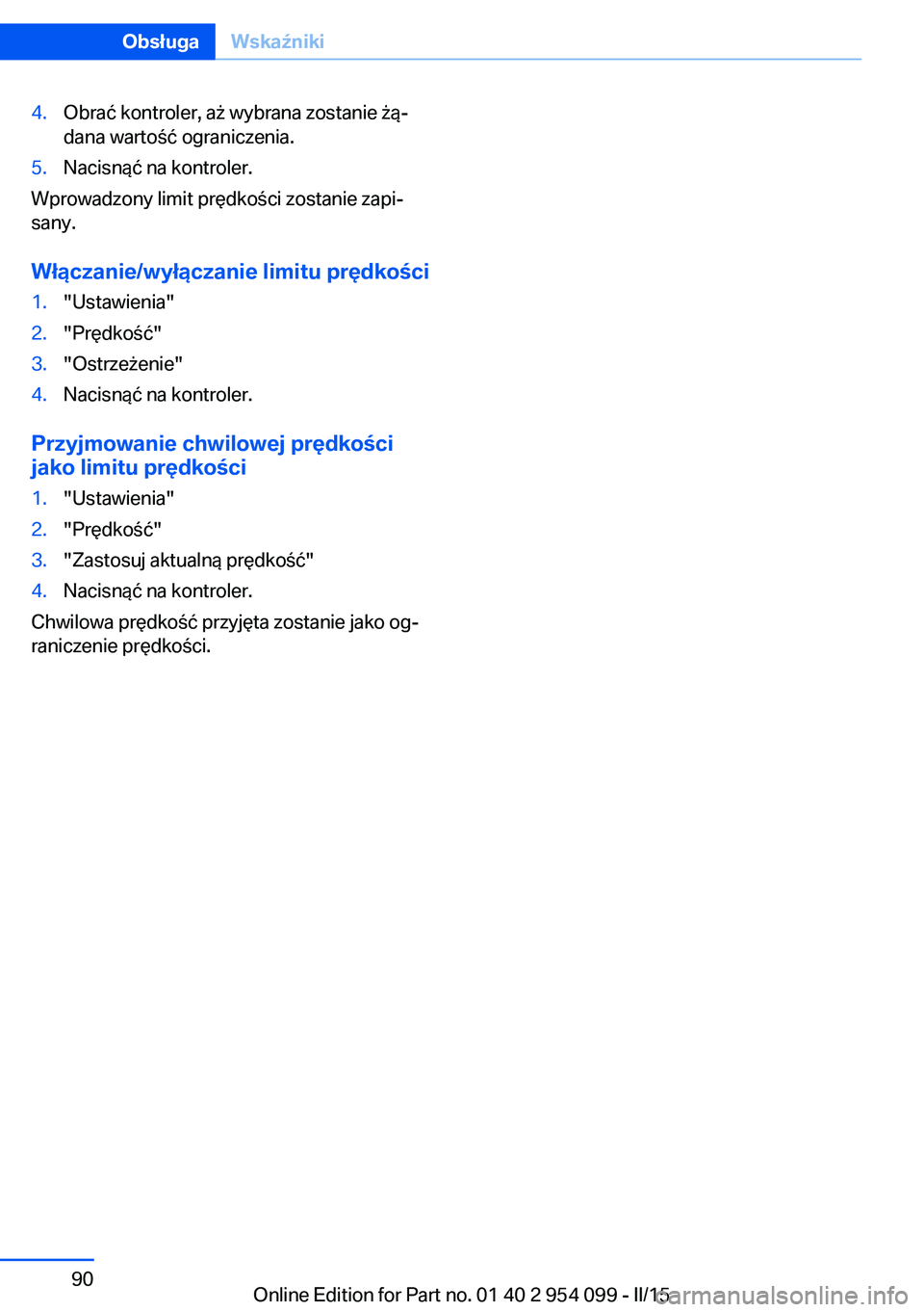 BMW Z4 2016 Instrukcja obsługi (in Polish) 4.Obrać kontroler, aż wybrana zostanie żą‐
dana wartość ograniczenia.5.Nacisnąć na kontroler.
Wprowadzony limit prędkości zostanie zapi‐
sany.
Włączanie/wyłączanie limitu prędkości BMW Z4 2016 Instrukcja obsługi (in Polish) 4.Obrać kontroler, aż wybrana zostanie żą‐
dana wartość ograniczenia.5.Nacisnąć na kontroler.
Wprowadzony limit prędkości zostanie zapi‐
sany.
Włączanie/wyłączanie limitu prędkości