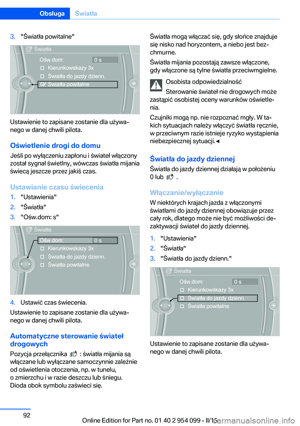 BMW Z4 2016 Instrukcja obsługi (in Polish) 3."Światła powitalne"
Ustawienie to zapisane zostanie dla używa‐
nego w danej chwili pilota.
Oświetlenie drogi do domu
Jeśli po wyłączeniu zapłonu i świateł włączony
został sygn BMW Z4 2016 Instrukcja obsługi (in Polish) 3."Światła powitalne"
Ustawienie to zapisane zostanie dla używa‐
nego w danej chwili pilota.
Oświetlenie drogi do domu
Jeśli po wyłączeniu zapłonu i świateł włączony
został sygn
