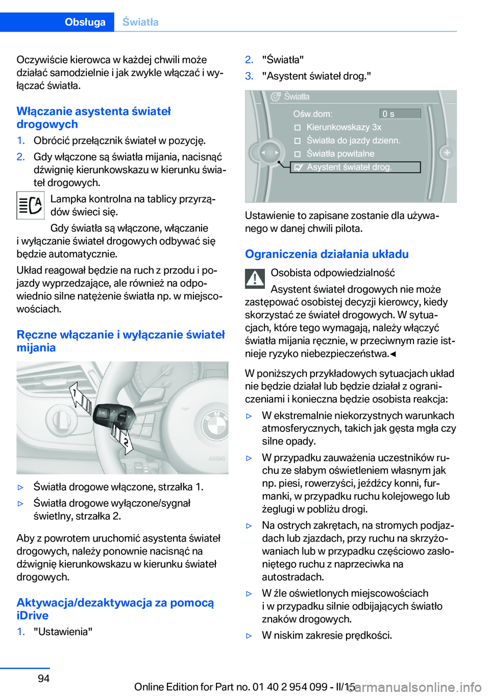 BMW Z4 2016 Instrukcja obsługi (in Polish) Oczywiście kierowca w każdej chwili może
działać samodzielnie i jak zwykle włączać i wy‐
łączać światła.
Włączanie asystenta świateł
drogowych1.Obrócić przełącznik świateł w p BMW Z4 2016 Instrukcja obsługi (in Polish) Oczywiście kierowca w każdej chwili może
działać samodzielnie i jak zwykle włączać i wy‐
łączać światła.
Włączanie asystenta świateł
drogowych1.Obrócić przełącznik świateł w p