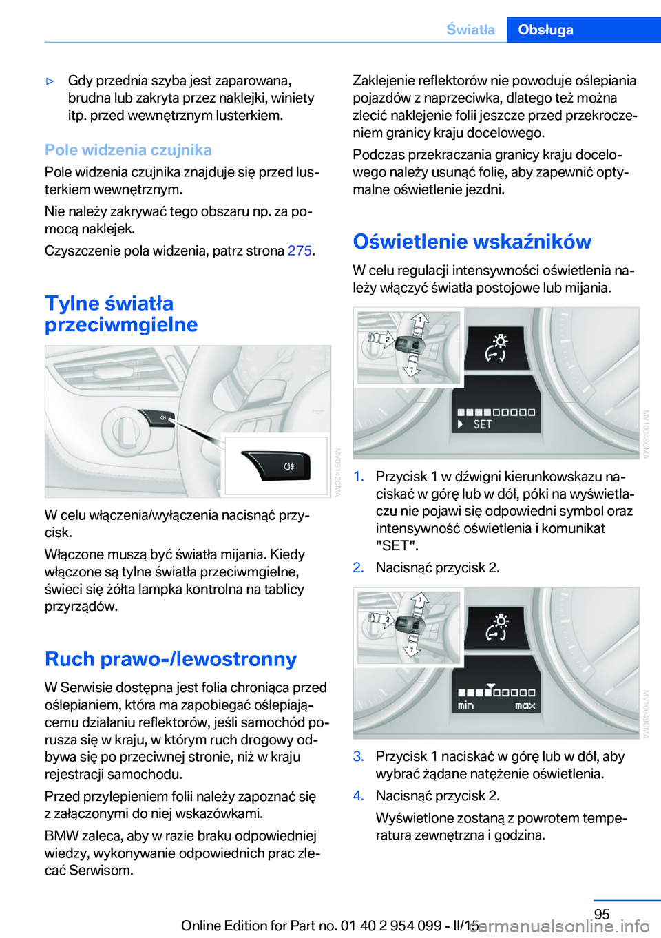 BMW Z4 2016 Instrukcja obsługi (in Polish) ▷Gdy przednia szyba jest zaparowana,
brudna lub zakryta przez naklejki, winiety
itp. przed wewnętrznym lusterkiem.
Pole widzenia czujnika
Pole widzenia czujnika znajduje się przed lus‐
terkiem w BMW Z4 2016 Instrukcja obsługi (in Polish) ▷Gdy przednia szyba jest zaparowana,
brudna lub zakryta przez naklejki, winiety
itp. przed wewnętrznym lusterkiem.
Pole widzenia czujnika
Pole widzenia czujnika znajduje się przed lus‐
terkiem w