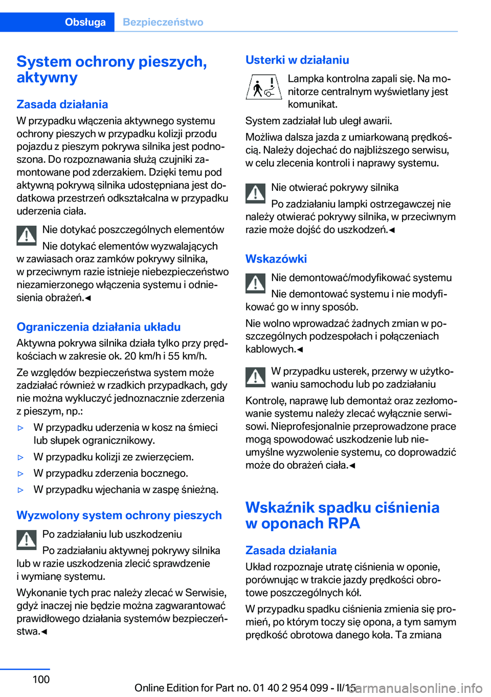 BMW Z4 2016 Instrukcja obsługi (in Polish) System ochrony pieszych,
aktywny
Zasada działania
W przypadku włączenia aktywnego systemu
ochrony pieszych w przypadku kolizji przodu
pojazdu z pieszym pokrywa silnika jest podno‐
szona. Do rozpo BMW Z4 2016 Instrukcja obsługi (in Polish) System ochrony pieszych,
aktywny
Zasada działania
W przypadku włączenia aktywnego systemu
ochrony pieszych w przypadku kolizji przodu
pojazdu z pieszym pokrywa silnika jest podno‐
szona. Do rozpo