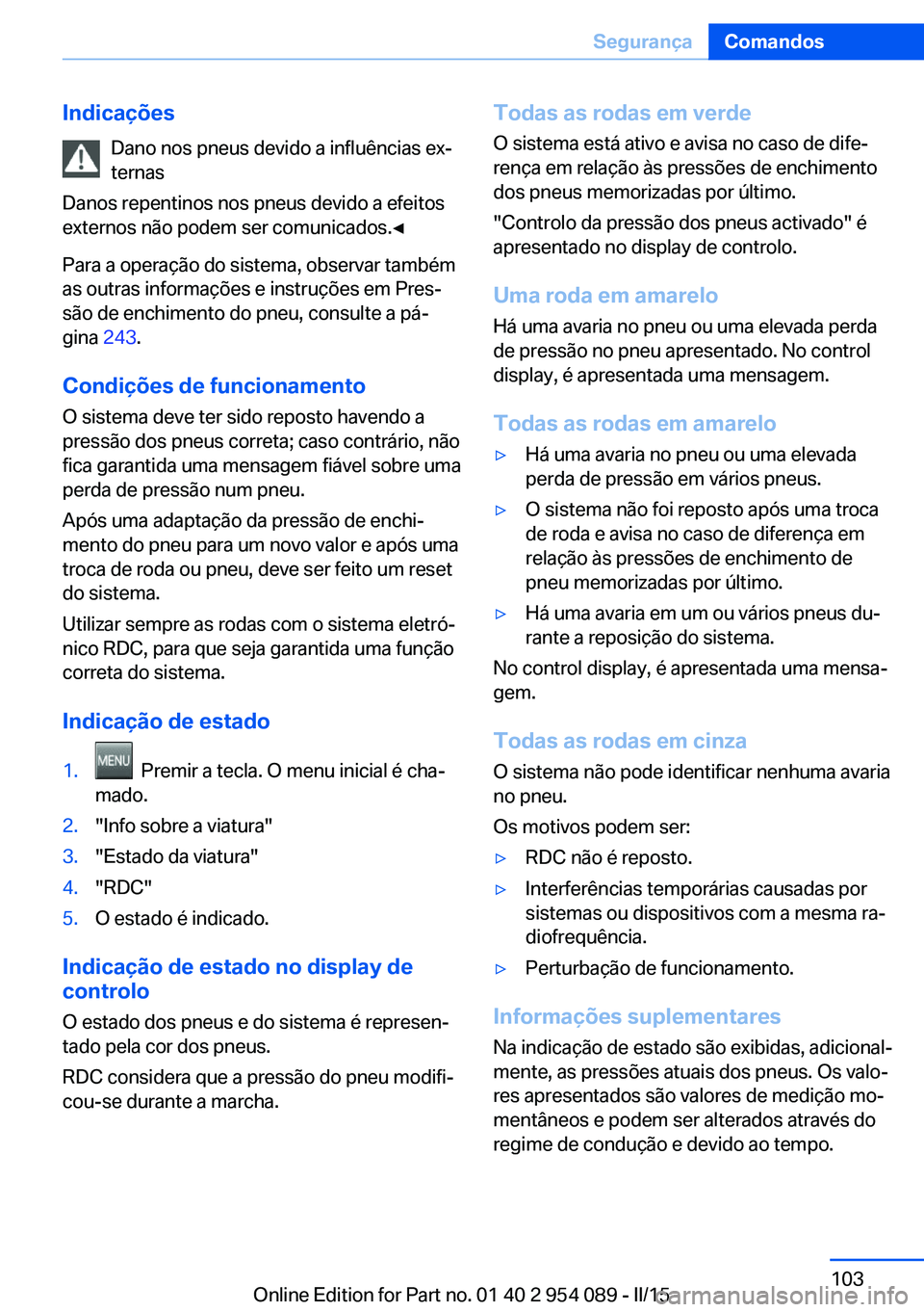 BMW Z4 2016 Manual do condutor (in Portuguese) IndicaçõesDano nos pneus devido a influências ex‐
ternas
Danos repentinos nos pneus devido a efeitos
externos não podem ser comunicados.◀
Para a operação do sistema, observar também
as outr BMW Z4 2016 Manual do condutor (in Portuguese) IndicaçõesDano nos pneus devido a influências ex‐
ternas
Danos repentinos nos pneus devido a efeitos
externos não podem ser comunicados.◀
Para a operação do sistema, observar também
as outr