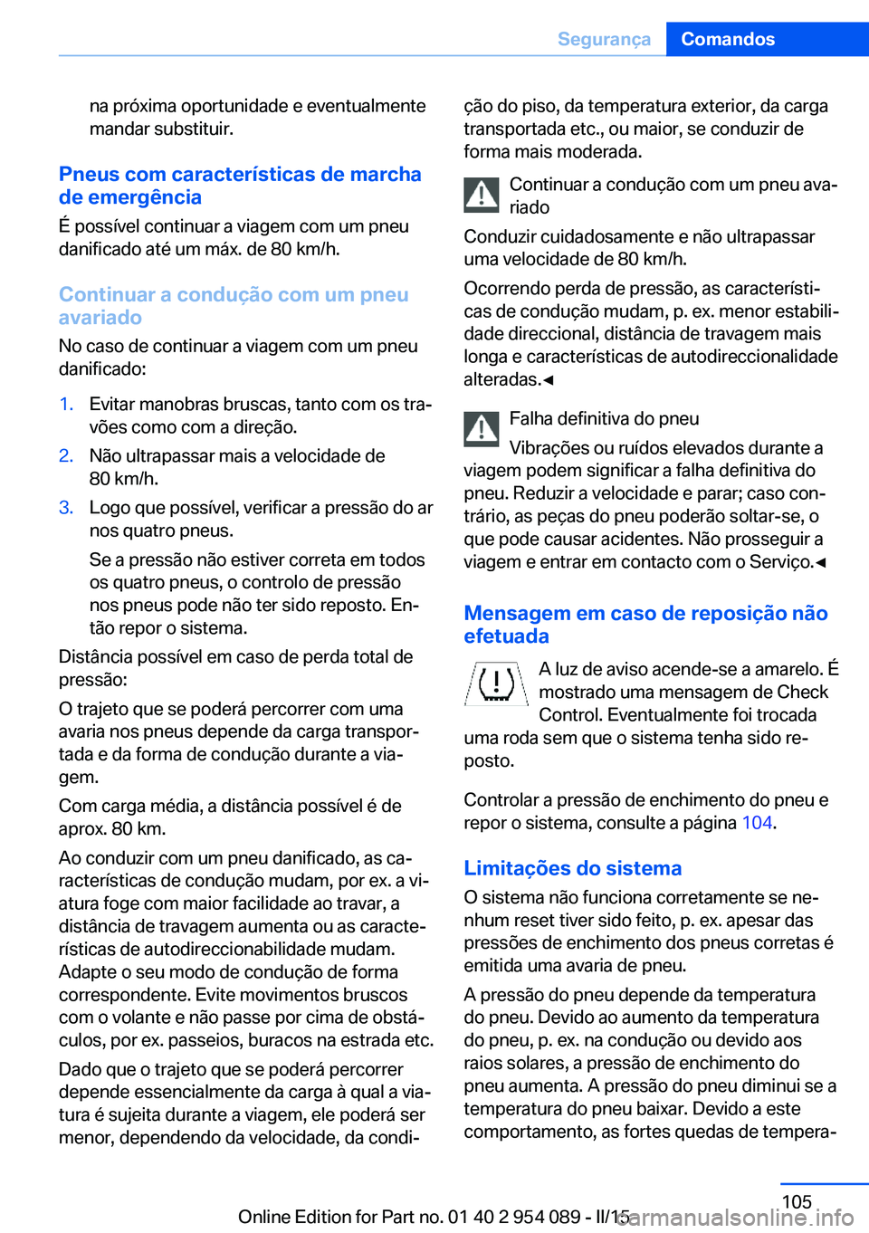 BMW Z4 2016 Manual do condutor (in Portuguese) na próxima oportunidade e eventualmente
mandar substituir.
Pneus com características de marcha
de emergência
É possível continuar a viagem com um pneu
danificado até um máx. de 80 km/h.
Continu BMW Z4 2016 Manual do condutor (in Portuguese) na próxima oportunidade e eventualmente
mandar substituir.
Pneus com características de marcha
de emergência
É possível continuar a viagem com um pneu
danificado até um máx. de 80 km/h.
Continu