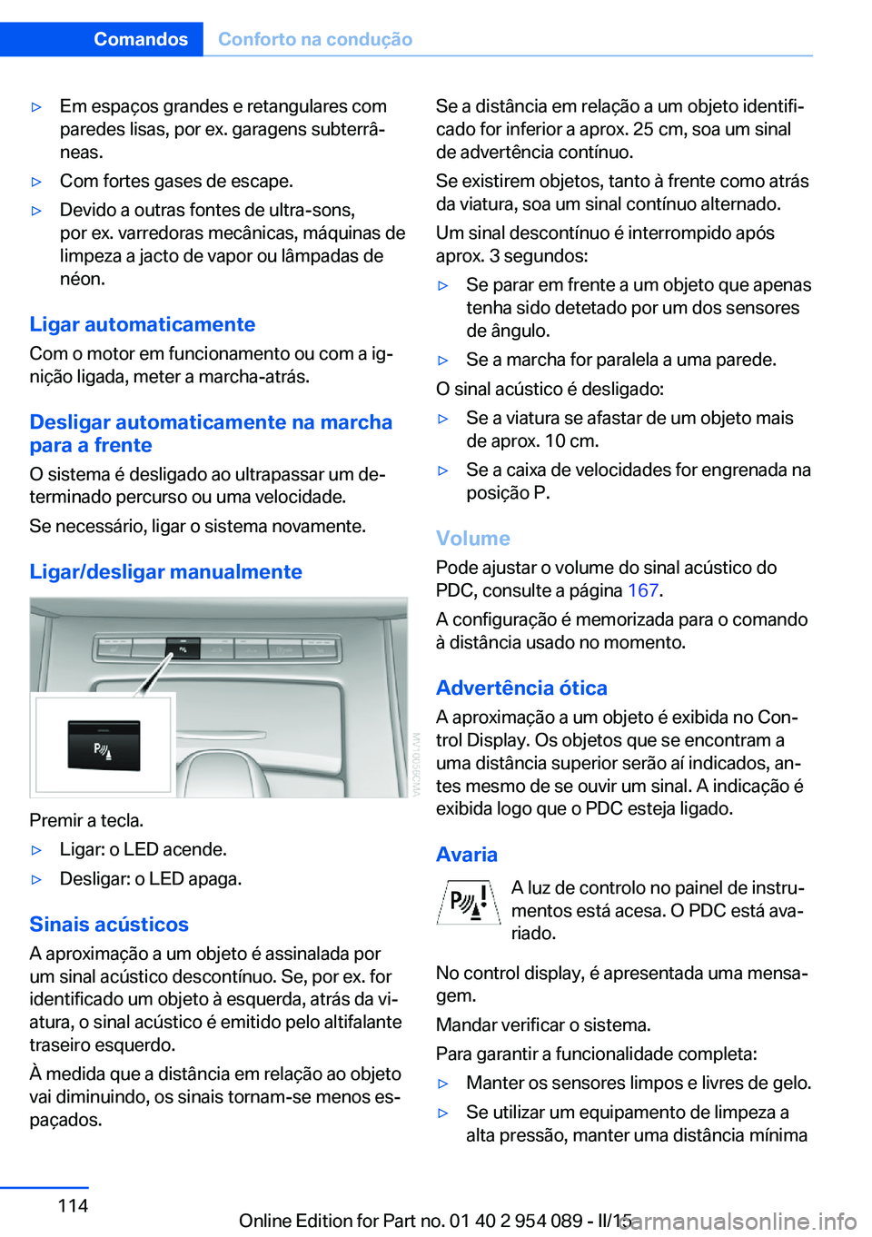 BMW Z4 2016 Manual do condutor (in Portuguese) ▷Em espaços grandes e retangulares com
paredes lisas, por ex. garagens subterrâ‐
neas.▷Com fortes gases de escape.▷Devido a outras fontes de ultra-sons,
por ex. varredoras mecânicas, máqui BMW Z4 2016 Manual do condutor (in Portuguese) ▷Em espaços grandes e retangulares com
paredes lisas, por ex. garagens subterrâ‐
neas.▷Com fortes gases de escape.▷Devido a outras fontes de ultra-sons,
por ex. varredoras mecânicas, máqui
