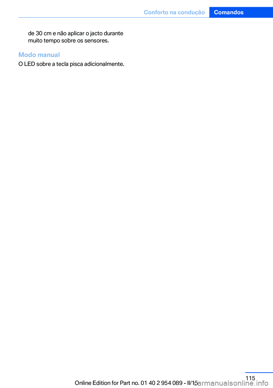 BMW Z4 2016 Manual do condutor (in Portuguese) de 30 cm e não aplicar o jacto durante
muito tempo sobre os sensores.
Modo manual
O LED sobre a tecla pisca adicionalmente.
Seite 115Conforto na conduçãoComandos115
Online Edition for Part no. 01 4 BMW Z4 2016 Manual do condutor (in Portuguese) de 30 cm e não aplicar o jacto durante
muito tempo sobre os sensores.
Modo manual
O LED sobre a tecla pisca adicionalmente.
Seite 115Conforto na conduçãoComandos115
Online Edition for Part no. 01 4
