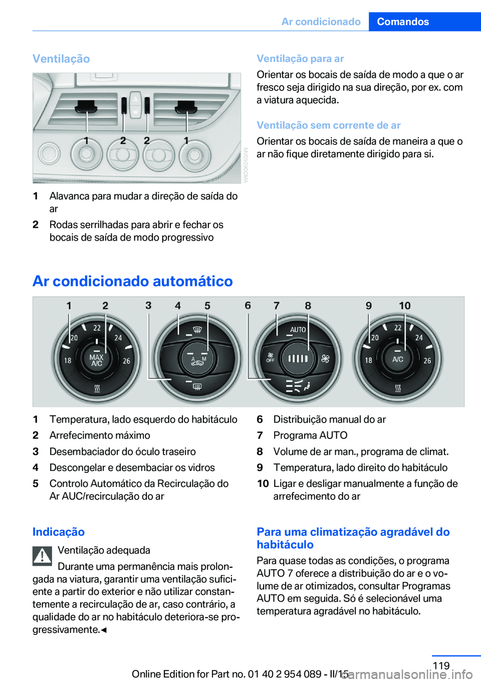 BMW Z4 2016 Manual do condutor (in Portuguese) Ventilação1Alavanca para mudar a direção de saída do
ar2Rodas serrilhadas para abrir e fechar os
bocais de saída de modo progressivoVentilação para ar
Orientar os bocais de saída de modo a qu BMW Z4 2016 Manual do condutor (in Portuguese) Ventilação1Alavanca para mudar a direção de saída do
ar2Rodas serrilhadas para abrir e fechar os
bocais de saída de modo progressivoVentilação para ar
Orientar os bocais de saída de modo a qu