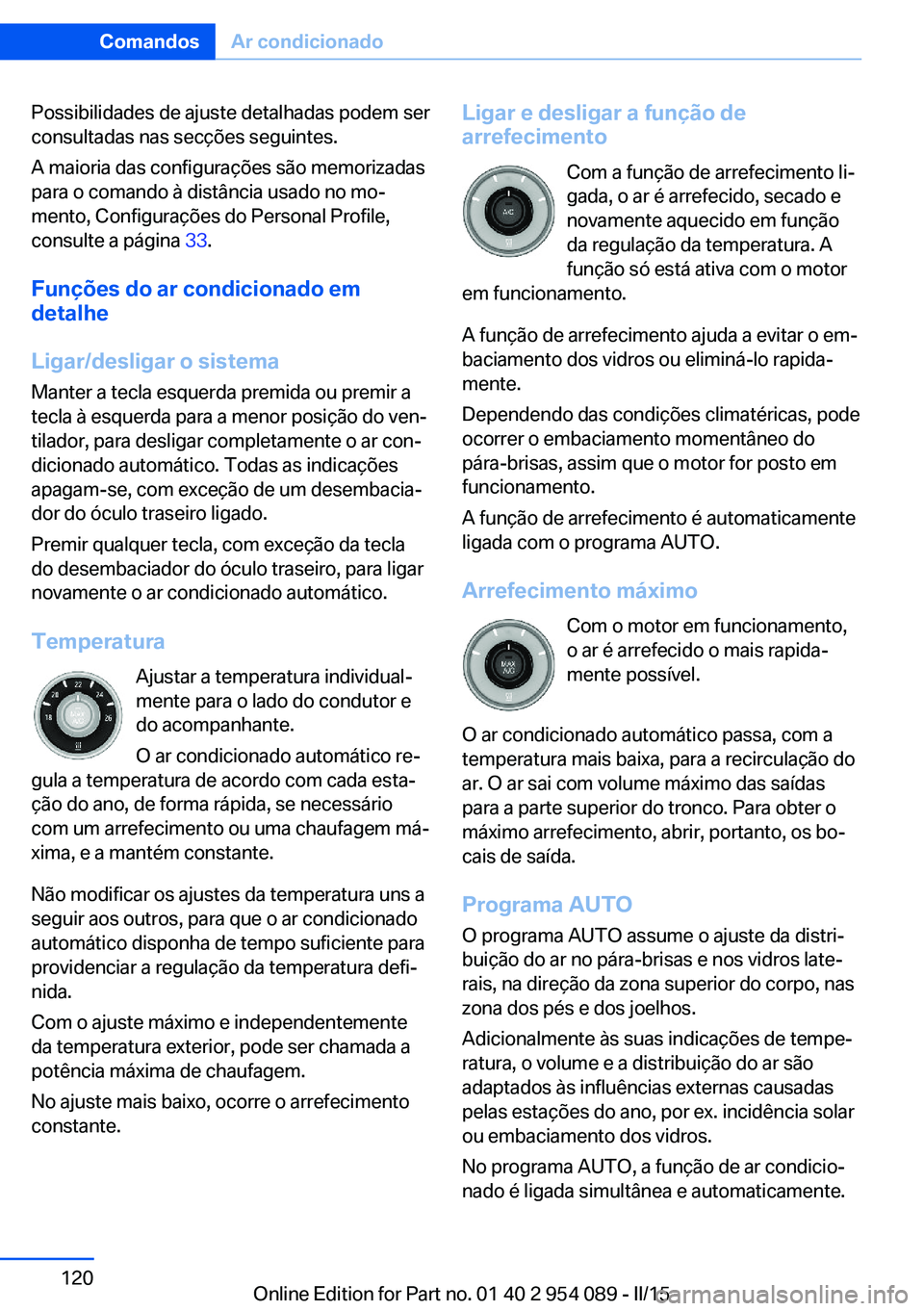 BMW Z4 2016 Manual do condutor (in Portuguese) Possibilidades de ajuste detalhadas podem ser
consultadas nas secções seguintes.
A maioria das configurações são memorizadas
para o comando à distância usado no mo‐
mento, Configurações do BMW Z4 2016 Manual do condutor (in Portuguese) Possibilidades de ajuste detalhadas podem ser
consultadas nas secções seguintes.
A maioria das configurações são memorizadas
para o comando à distância usado no mo‐
mento, Configurações do