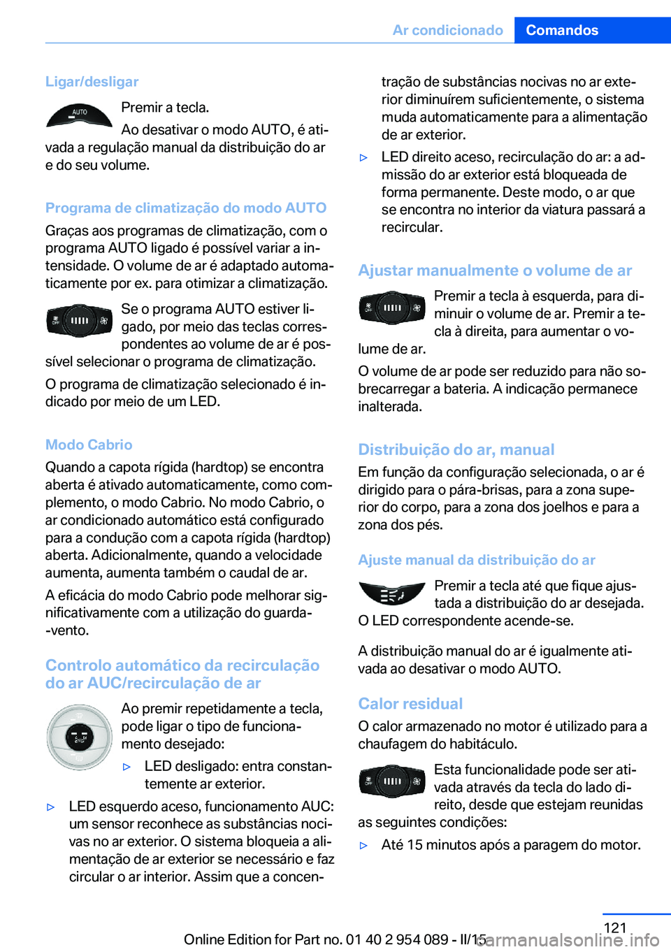 BMW Z4 2016 Manual do condutor (in Portuguese) Ligar/desligarPremir a tecla.
Ao desativar o modo AUTO, é ati‐
vada a regulação manual da distribuição do ar
e do seu volume.
Programa de climatização do modo AUTO
Graças aos programas de cl BMW Z4 2016 Manual do condutor (in Portuguese) Ligar/desligarPremir a tecla.
Ao desativar o modo AUTO, é ati‐
vada a regulação manual da distribuição do ar
e do seu volume.
Programa de climatização do modo AUTO
Graças aos programas de cl