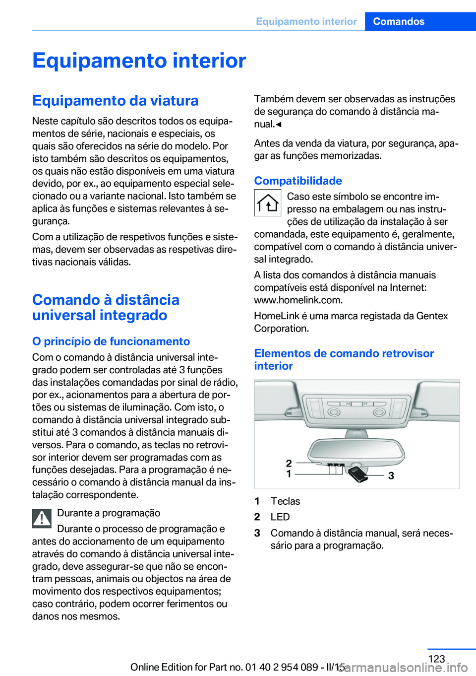 BMW Z4 2016 Manual do condutor (in Portuguese) Equipamento interiorEquipamento da viaturaNeste capítulo são descritos todos os equipa‐
mentos de série, nacionais e especiais, os
quais são oferecidos na série do modelo. Por
isto também são BMW Z4 2016 Manual do condutor (in Portuguese) Equipamento interiorEquipamento da viaturaNeste capítulo são descritos todos os equipa‐
mentos de série, nacionais e especiais, os
quais são oferecidos na série do modelo. Por
isto também são