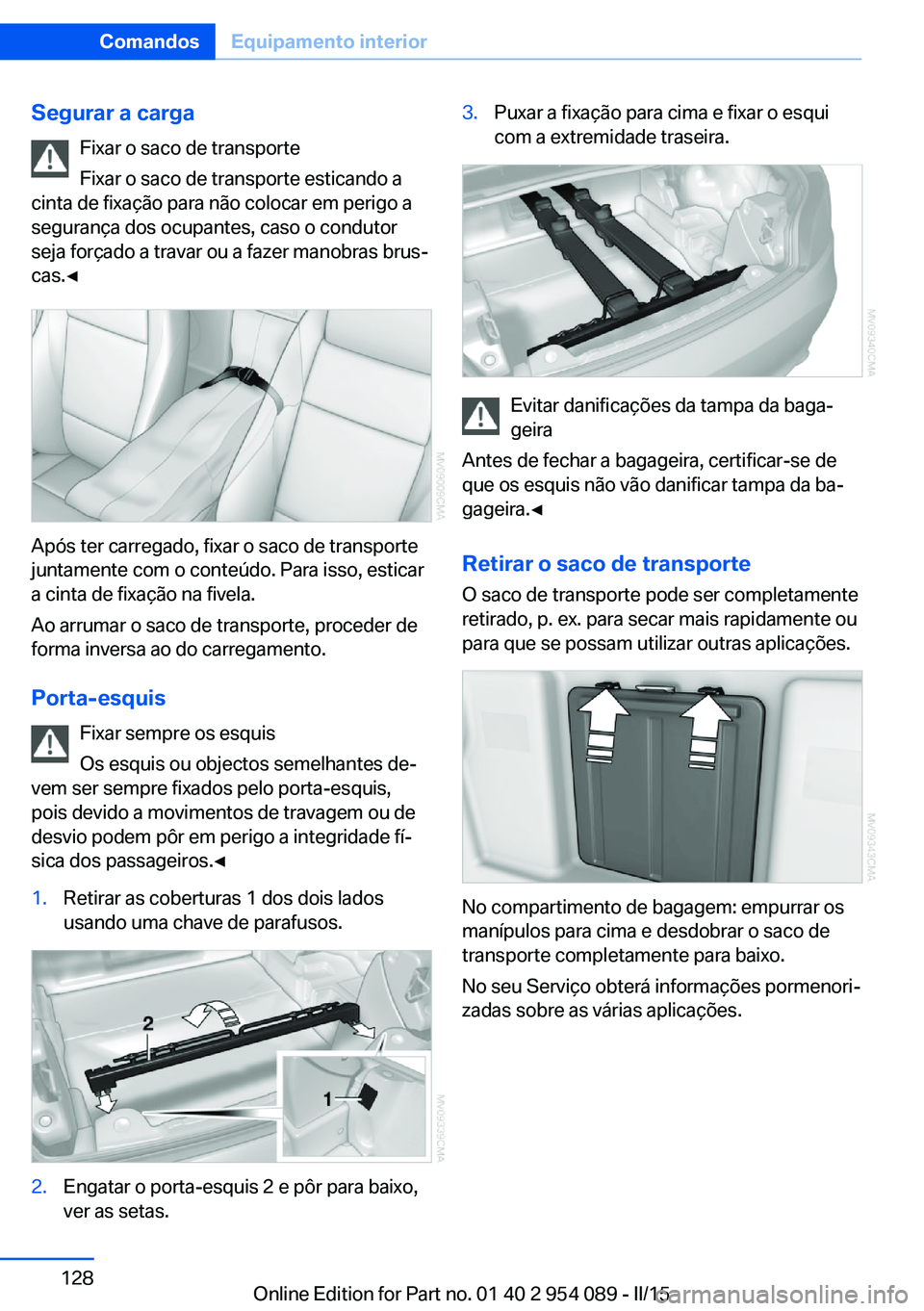 BMW Z4 2016 Manual do condutor (in Portuguese) Segurar a cargaFixar o saco de transporte
Fixar o saco de transporte esticando a
cinta de fixação para não colocar em perigo a
segurança dos ocupantes, caso o condutor
seja forçado a travar ou a BMW Z4 2016 Manual do condutor (in Portuguese) Segurar a cargaFixar o saco de transporte
Fixar o saco de transporte esticando a
cinta de fixação para não colocar em perigo a
segurança dos ocupantes, caso o condutor
seja forçado a travar ou a