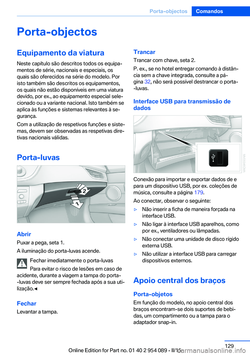 BMW Z4 2016  Manual do condutor (in Portuguese) Porta-objectosEquipamento da viaturaNeste capítulo são descritos todos os equipa‐
mentos de série, nacionais e especiais, os
quais são oferecidos na série do modelo. Por
isto também são descr