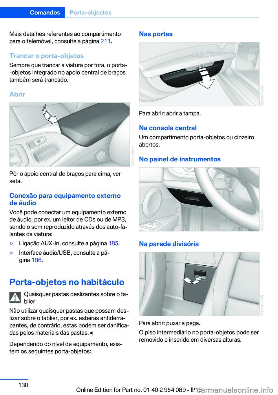 BMW Z4 2016 Manual do condutor (in Portuguese) Mais detalhes referentes ao compartimento
para o telemóvel, consulte a página 211.
Trancar o porta-objetos
Sempre que trancar a viatura por fora, o porta-
-objetos integrado no apoio central de bra BMW Z4 2016 Manual do condutor (in Portuguese) Mais detalhes referentes ao compartimento
para o telemóvel, consulte a página 211.
Trancar o porta-objetos
Sempre que trancar a viatura por fora, o porta-
-objetos integrado no apoio central de bra