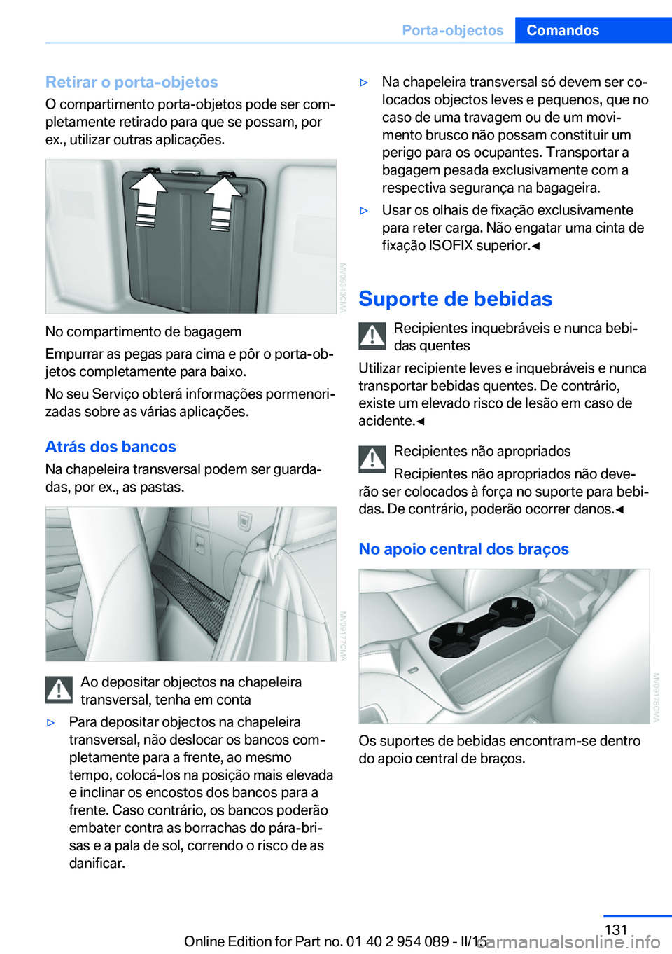 BMW Z4 2016 Manual do condutor (in Portuguese) Retirar o porta-objetosO compartimento porta-objetos pode ser com‐pletamente retirado para que se possam, por
ex., utilizar outras aplicações.
No compartimento de bagagem
Empurrar as pegas para ci BMW Z4 2016 Manual do condutor (in Portuguese) Retirar o porta-objetosO compartimento porta-objetos pode ser com‐pletamente retirado para que se possam, por
ex., utilizar outras aplicações.
No compartimento de bagagem
Empurrar as pegas para ci
