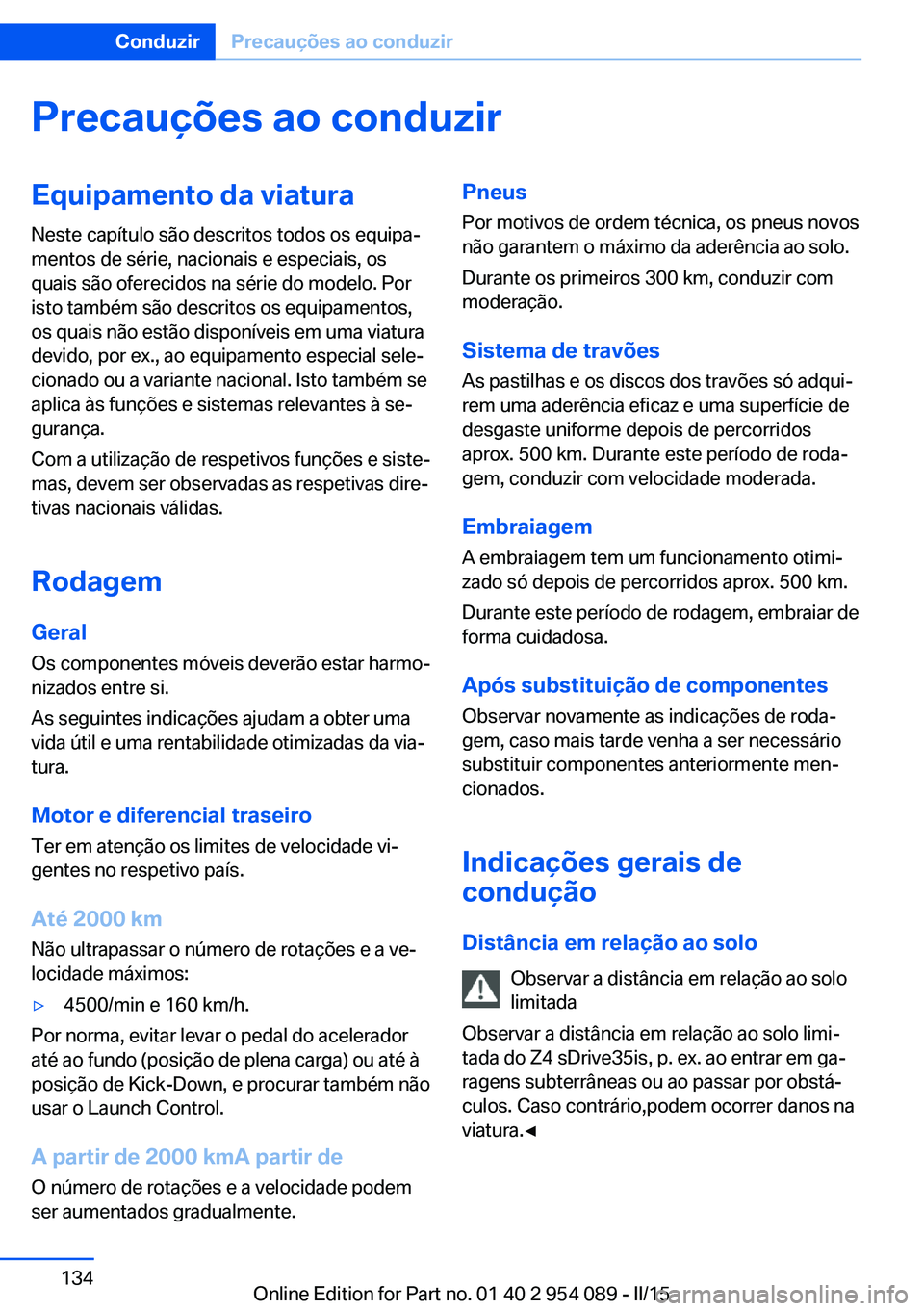 BMW Z4 2016 Manual do condutor (in Portuguese) Precauções ao conduzirEquipamento da viaturaNeste capítulo são descritos todos os equipa‐
mentos de série, nacionais e especiais, os
quais são oferecidos na série do modelo. Por
isto também BMW Z4 2016 Manual do condutor (in Portuguese) Precauções ao conduzirEquipamento da viaturaNeste capítulo são descritos todos os equipa‐
mentos de série, nacionais e especiais, os
quais são oferecidos na série do modelo. Por
isto também