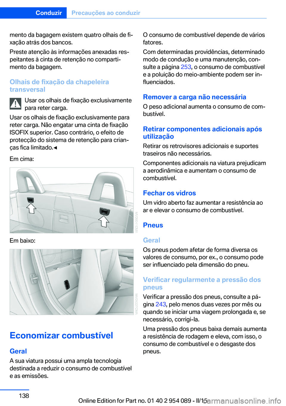 BMW Z4 2016 Manual do condutor (in Portuguese) mento da bagagem existem quatro olhais de fi‐
xação atrás dos bancos.
Preste atenção às informações anexadas res‐
peitantes à cinta de retenção no comparti‐
mento da bagagem.
Olhais d BMW Z4 2016 Manual do condutor (in Portuguese) mento da bagagem existem quatro olhais de fi‐
xação atrás dos bancos.
Preste atenção às informações anexadas res‐
peitantes à cinta de retenção no comparti‐
mento da bagagem.
Olhais d