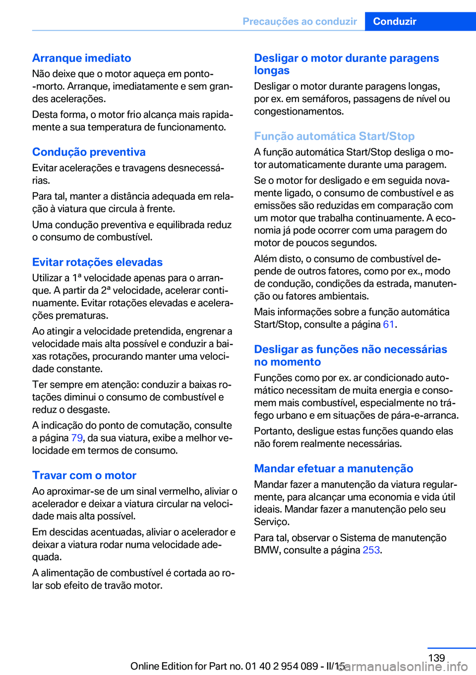 BMW Z4 2016 Manual do condutor (in Portuguese) Arranque imediato
Não deixe que o motor aqueça em ponto-
-morto. Arranque, imediatamente e sem gran‐
des acelerações.
Desta forma, o motor frio alcança mais rapida‐
mente a sua temperatura de BMW Z4 2016 Manual do condutor (in Portuguese) Arranque imediato
Não deixe que o motor aqueça em ponto-
-morto. Arranque, imediatamente e sem gran‐
des acelerações.
Desta forma, o motor frio alcança mais rapida‐
mente a sua temperatura de