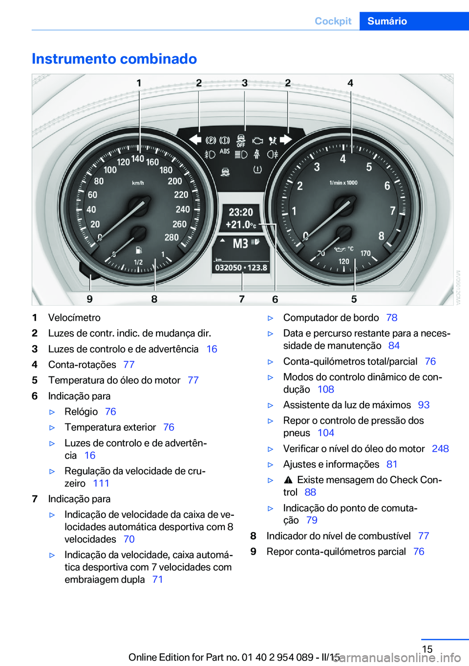BMW Z4 2016  Manual do condutor (in Portuguese) Instrumento combinado1Velocímetro2Luzes de contr. indic. de mudança dir.3Luzes de controlo e de advertência  164Conta-rotações  775Temperatura do óleo do motor   776Indicação para